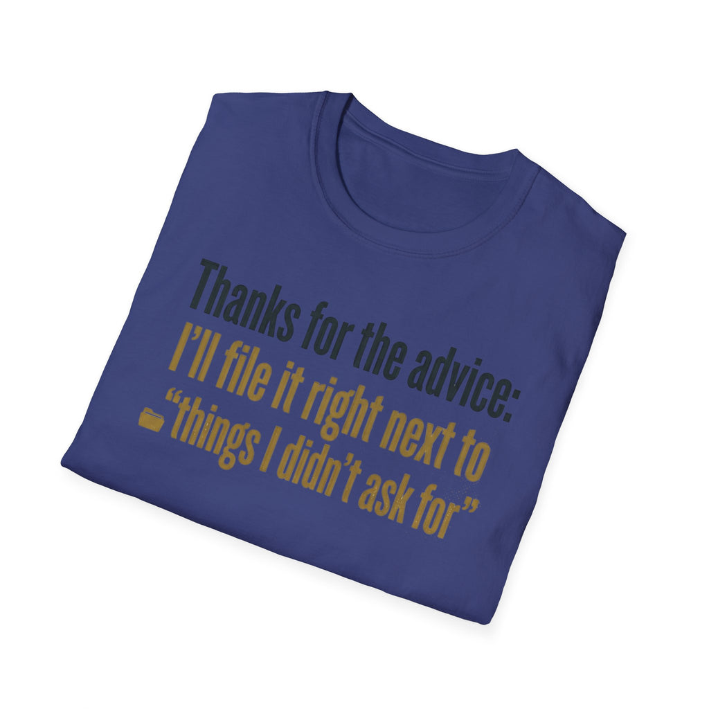 Funny Graphic T-Shirt — "Thanks for the advice: I’ll file it right next to ‘things I didn’t ask for’"