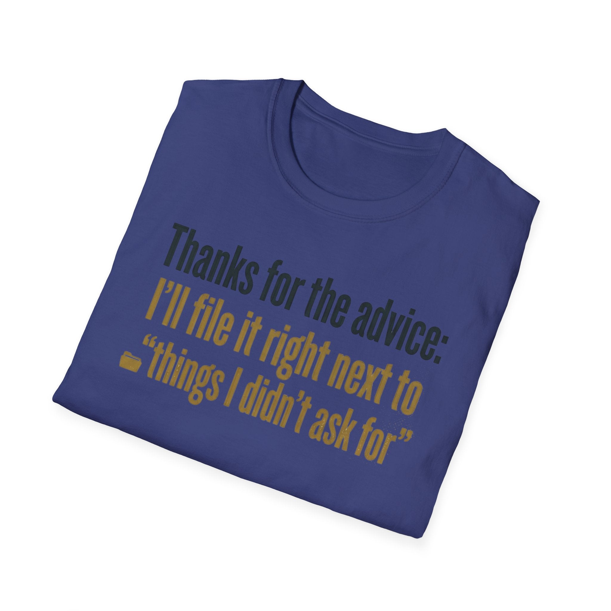 Funny Graphic T-Shirt — "Thanks for the advice: I’ll file it right next to ‘things I didn’t ask for’"