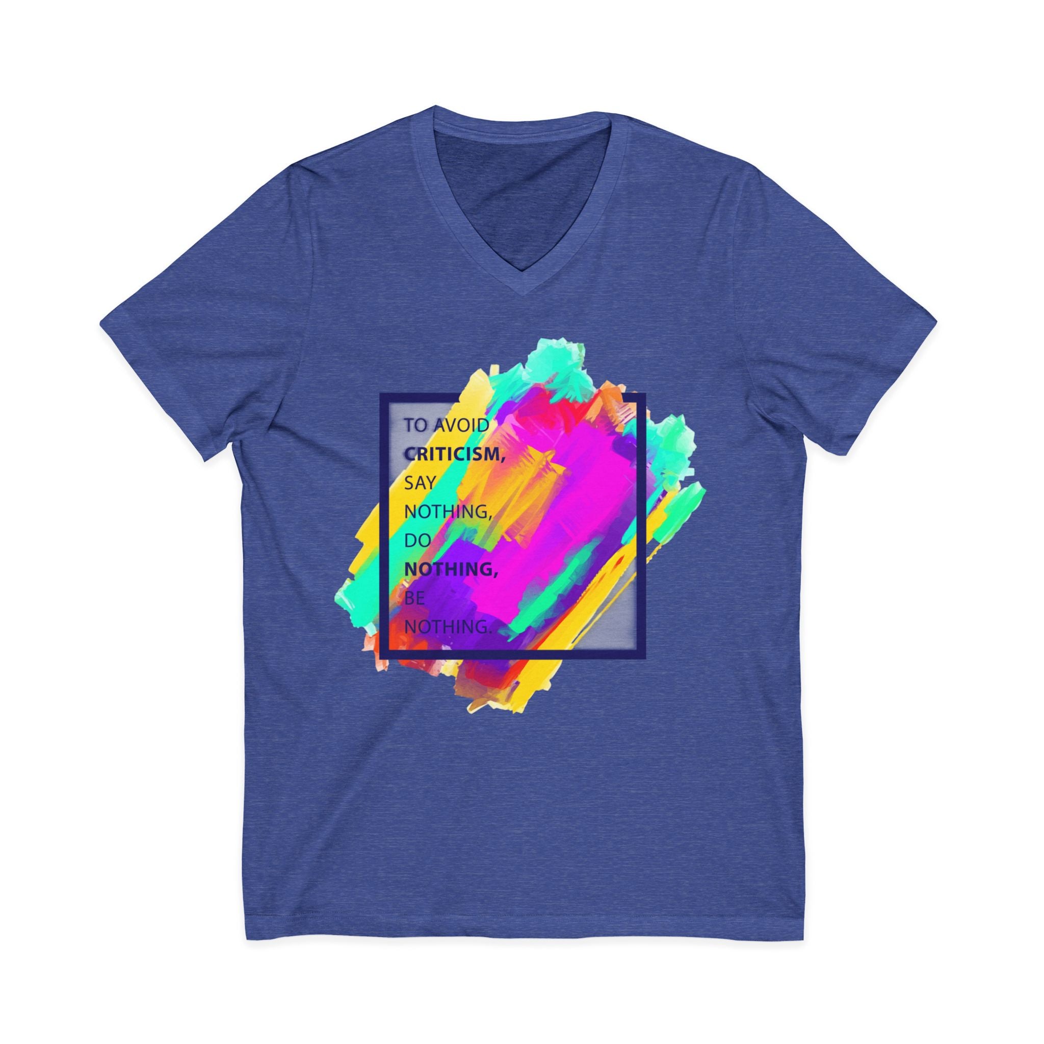 V-Neck Tee — Colorful Brushstroke Quote "To Avoid Criticism Say Nothing, Do Nothing, Be Nothing"