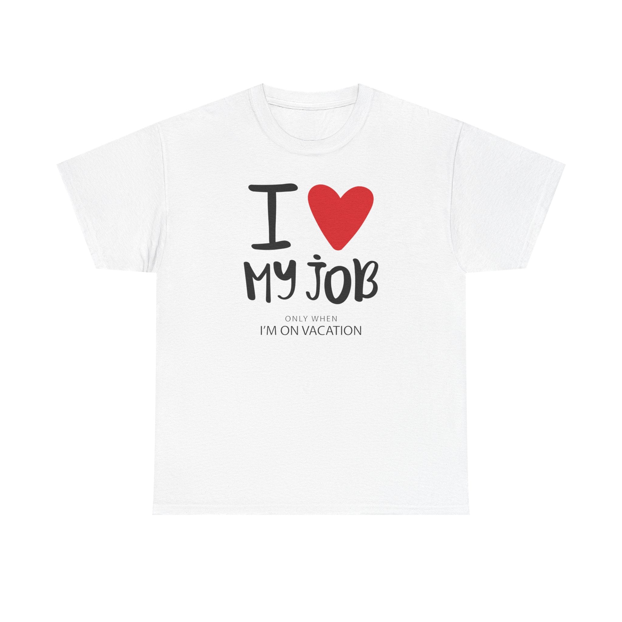 I  My Job (Only When I’m On Vacation) T-Shirt – Funny Work Vacation Tee