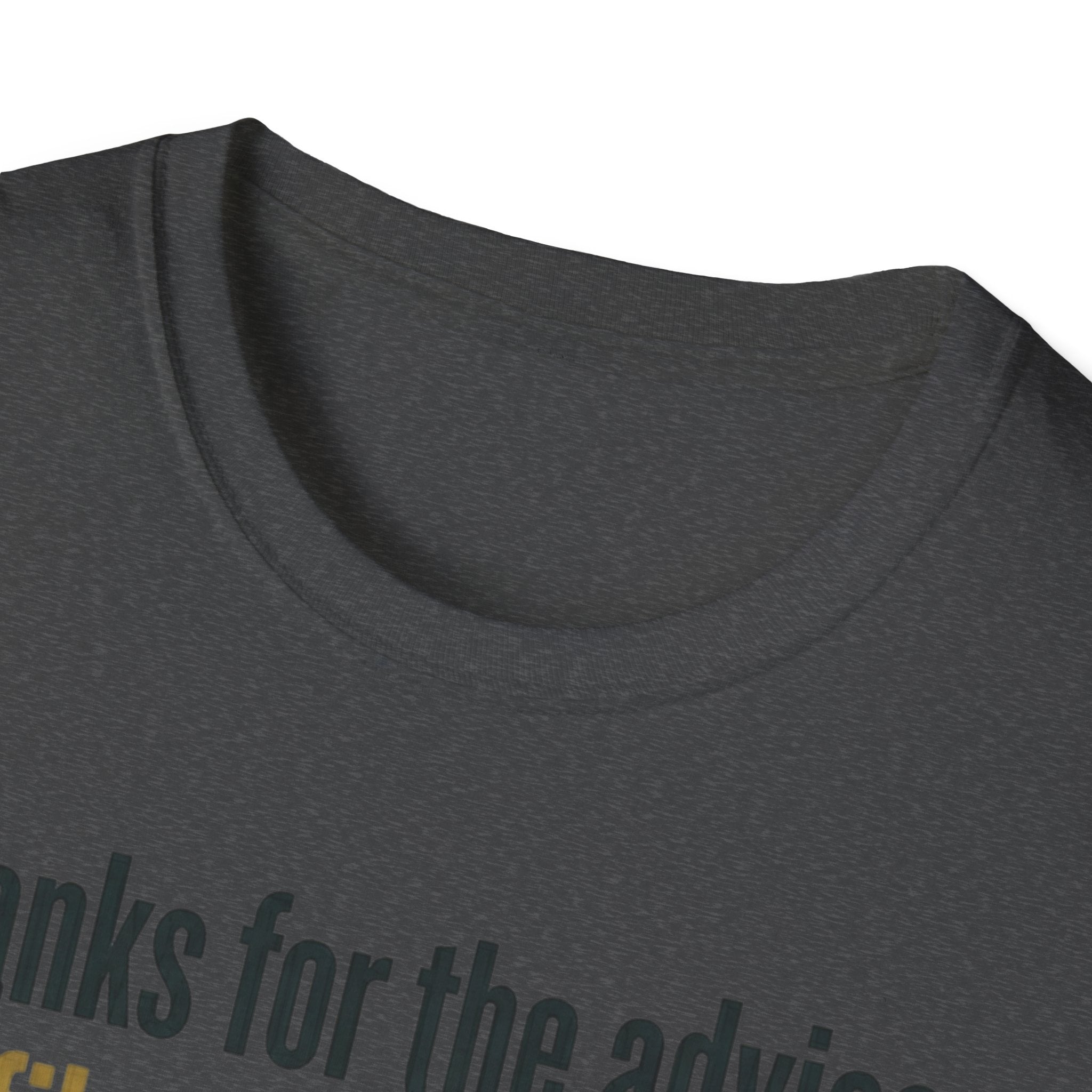 Funny Graphic T-Shirt — "Thanks for the advice: I’ll file it right next to ‘things I didn’t ask for’"