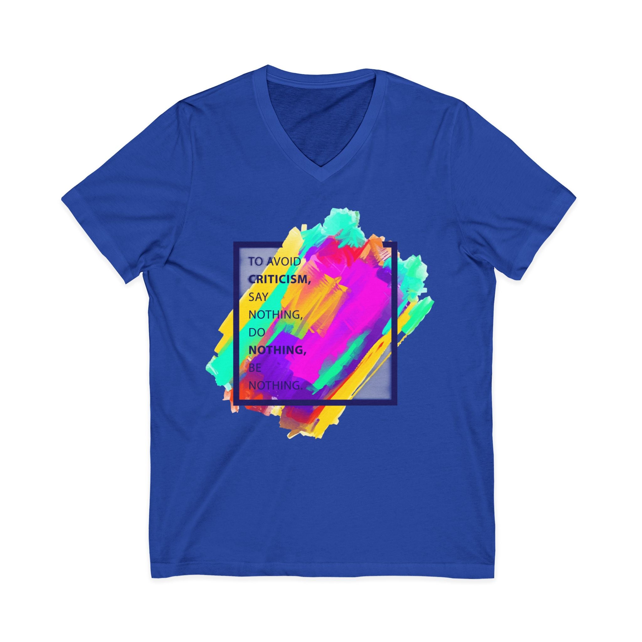 V-Neck Tee — Colorful Brushstroke Quote "To Avoid Criticism Say Nothing, Do Nothing, Be Nothing"