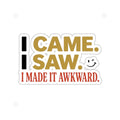 Sticker — “I Came. I Saw. I Made It Awkward.” Funny Awkward Social Moment Sticker