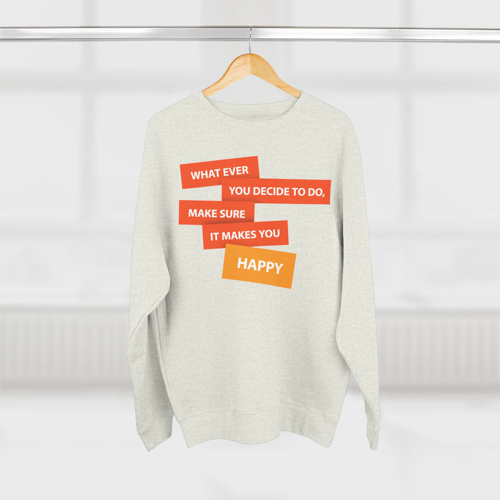 Inspirational Graphic Crewneck Sweatshirt — "Whatever You Decide to Do, Make Sure It Makes You Happy"