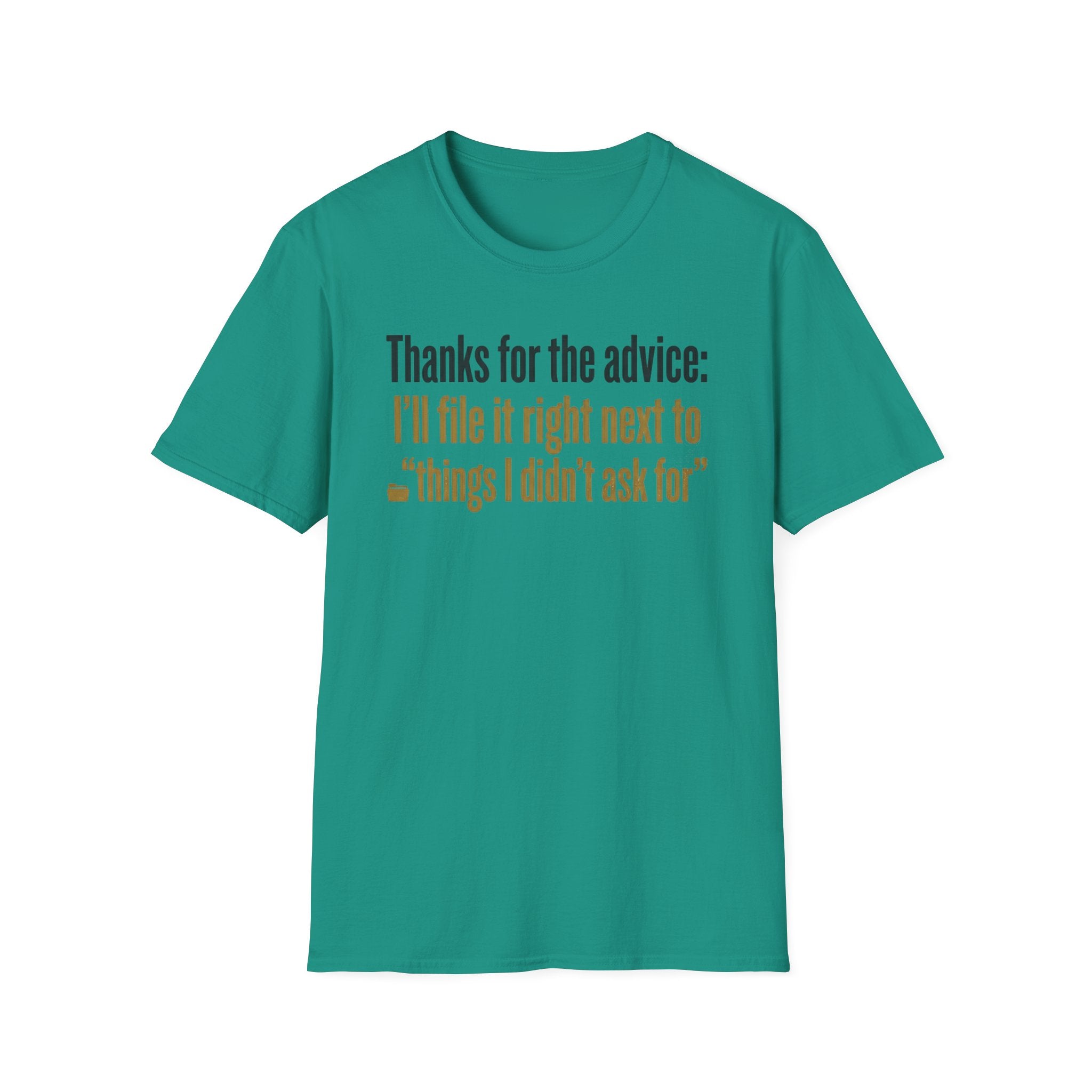 Funny Graphic T-Shirt — "Thanks for the advice: I’ll file it right next to ‘things I didn’t ask for’"