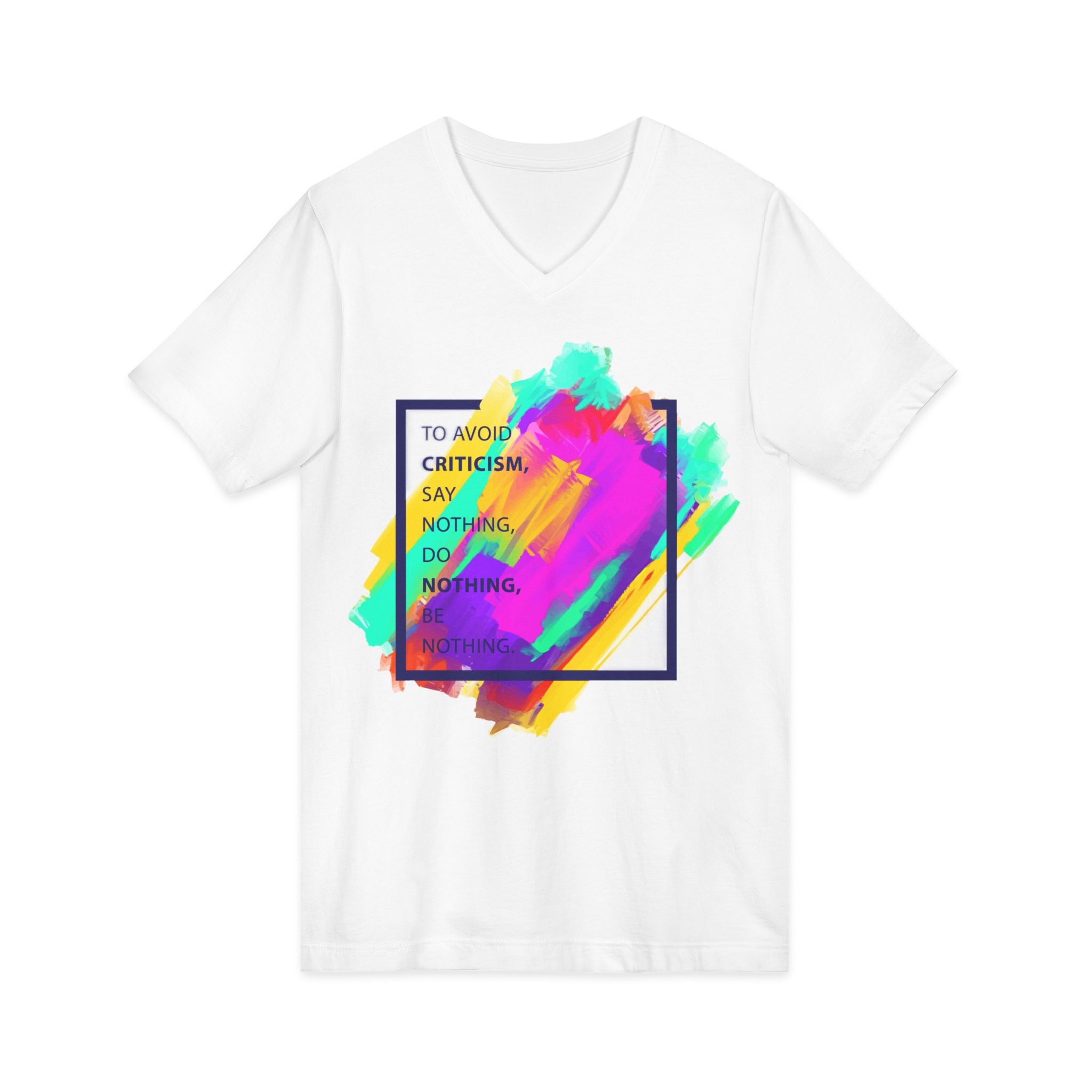 V-Neck Tee — Colorful Brushstroke Quote "To Avoid Criticism Say Nothing, Do Nothing, Be Nothing"