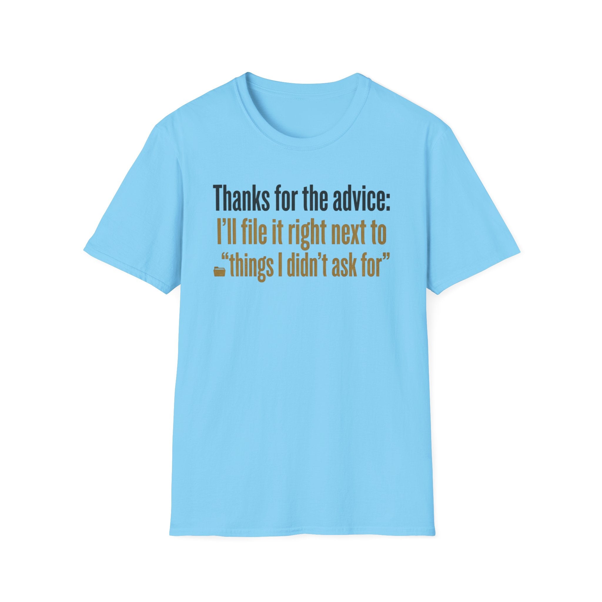 Funny Graphic T-Shirt — "Thanks for the advice: I’ll file it right next to ‘things I didn’t ask for’"