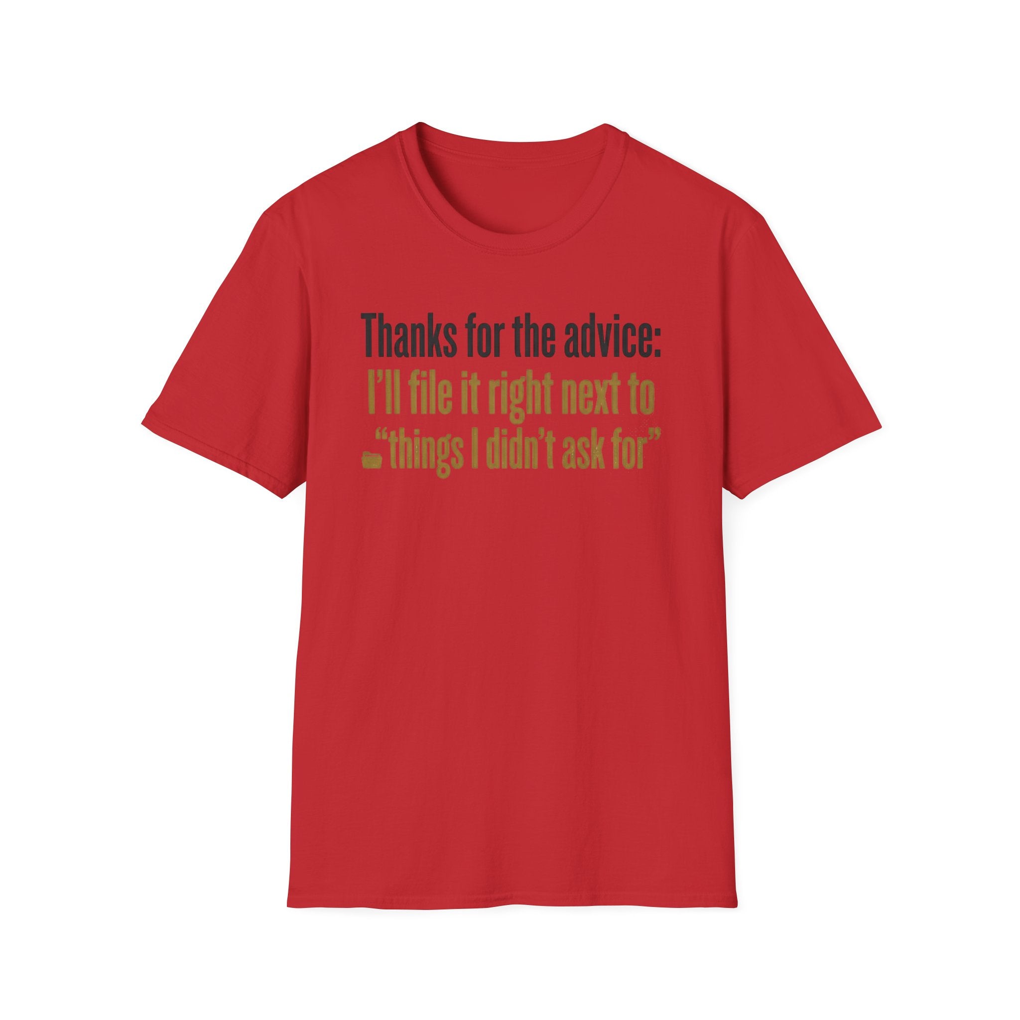 Funny Graphic T-Shirt — "Thanks for the advice: I’ll file it right next to ‘things I didn’t ask for’"