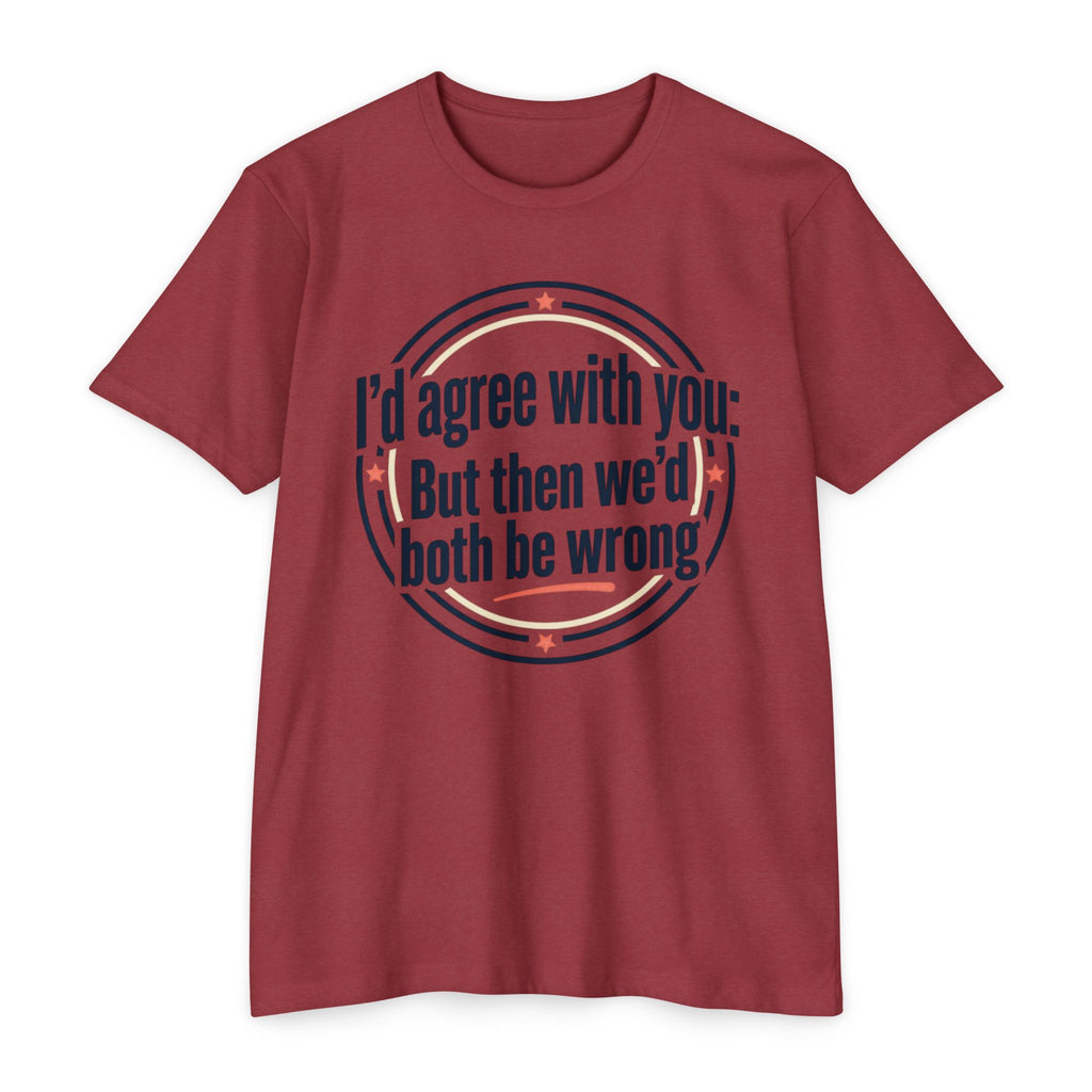 Sarcastic Quote T-Shirt — "I'd agree with you; But then we'd both be wrong" Graphic Tee