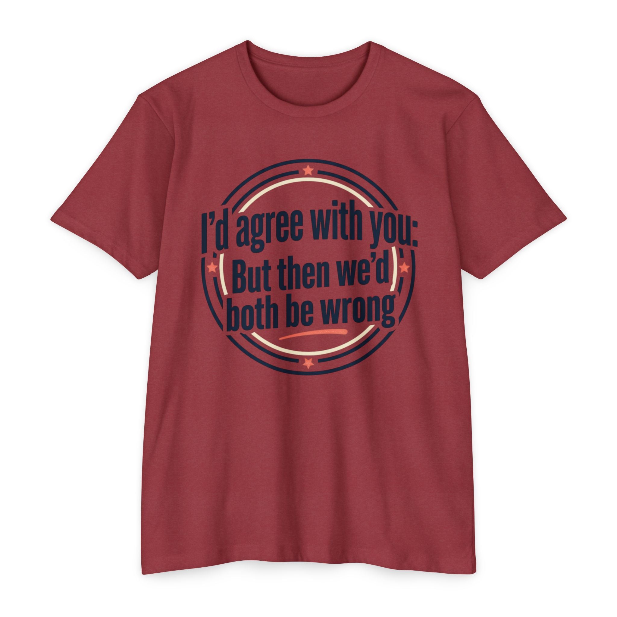 Sarcastic Quote T-Shirt — "I'd agree with you; But then we'd both be wrong" Graphic Tee