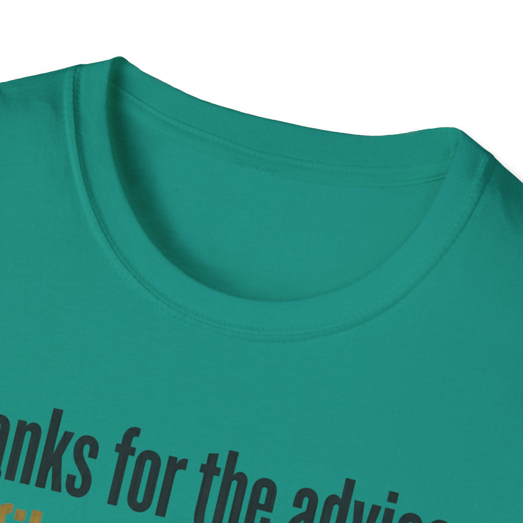 Funny Graphic T-Shirt — "Thanks for the advice: I’ll file it right next to ‘things I didn’t ask for’"