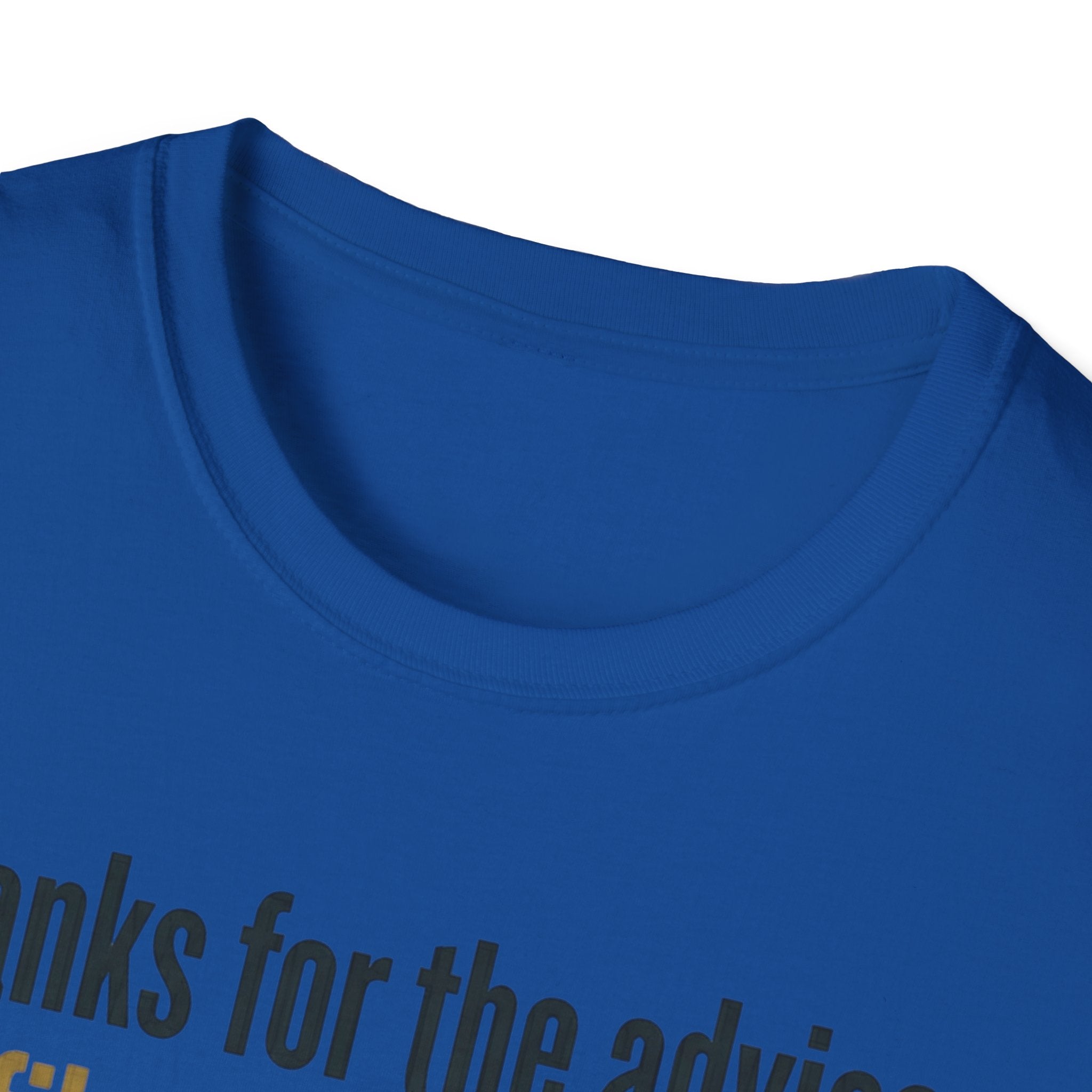 Funny Graphic T-Shirt — "Thanks for the advice: I’ll file it right next to ‘things I didn’t ask for’"
