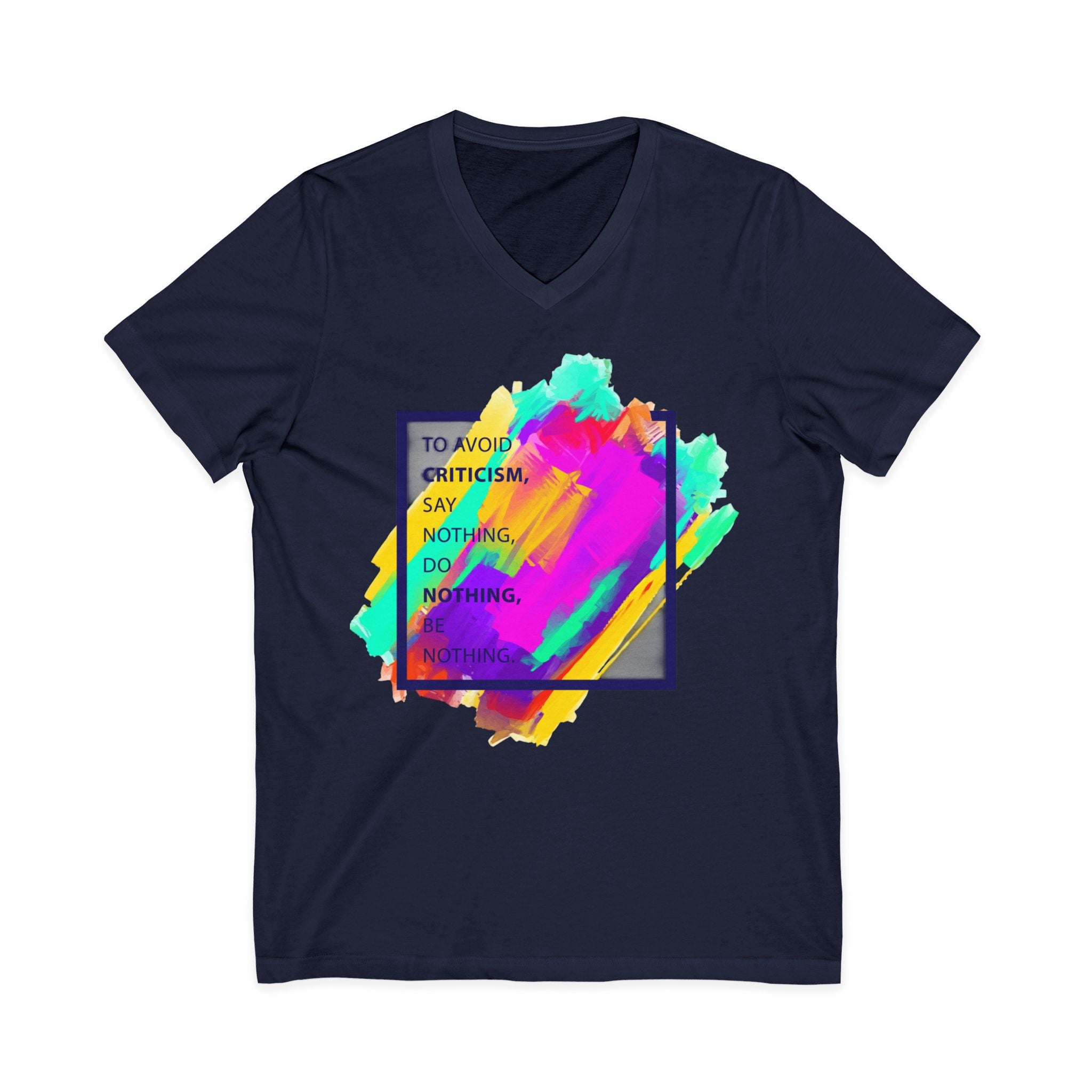 V-Neck Tee — Colorful Brushstroke Quote "To Avoid Criticism Say Nothing, Do Nothing, Be Nothing"