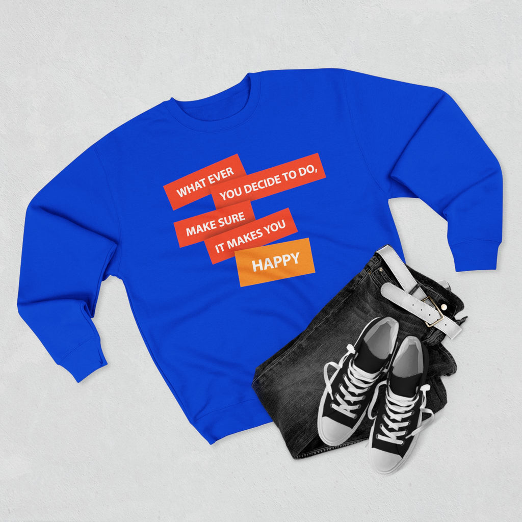Inspirational Graphic Crewneck Sweatshirt — "Whatever You Decide to Do, Make Sure It Makes You Happy"