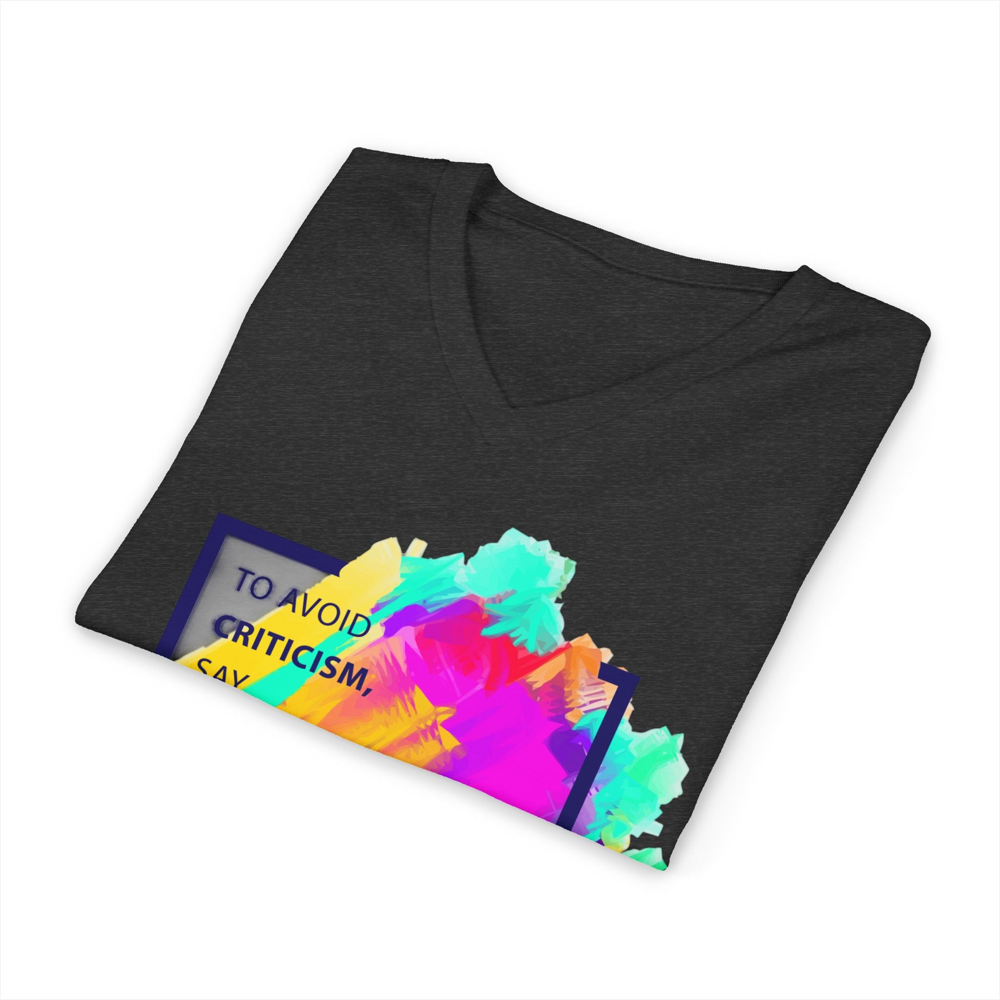 V-Neck Tee — Colorful Brushstroke Quote "To Avoid Criticism Say Nothing, Do Nothing, Be Nothing"