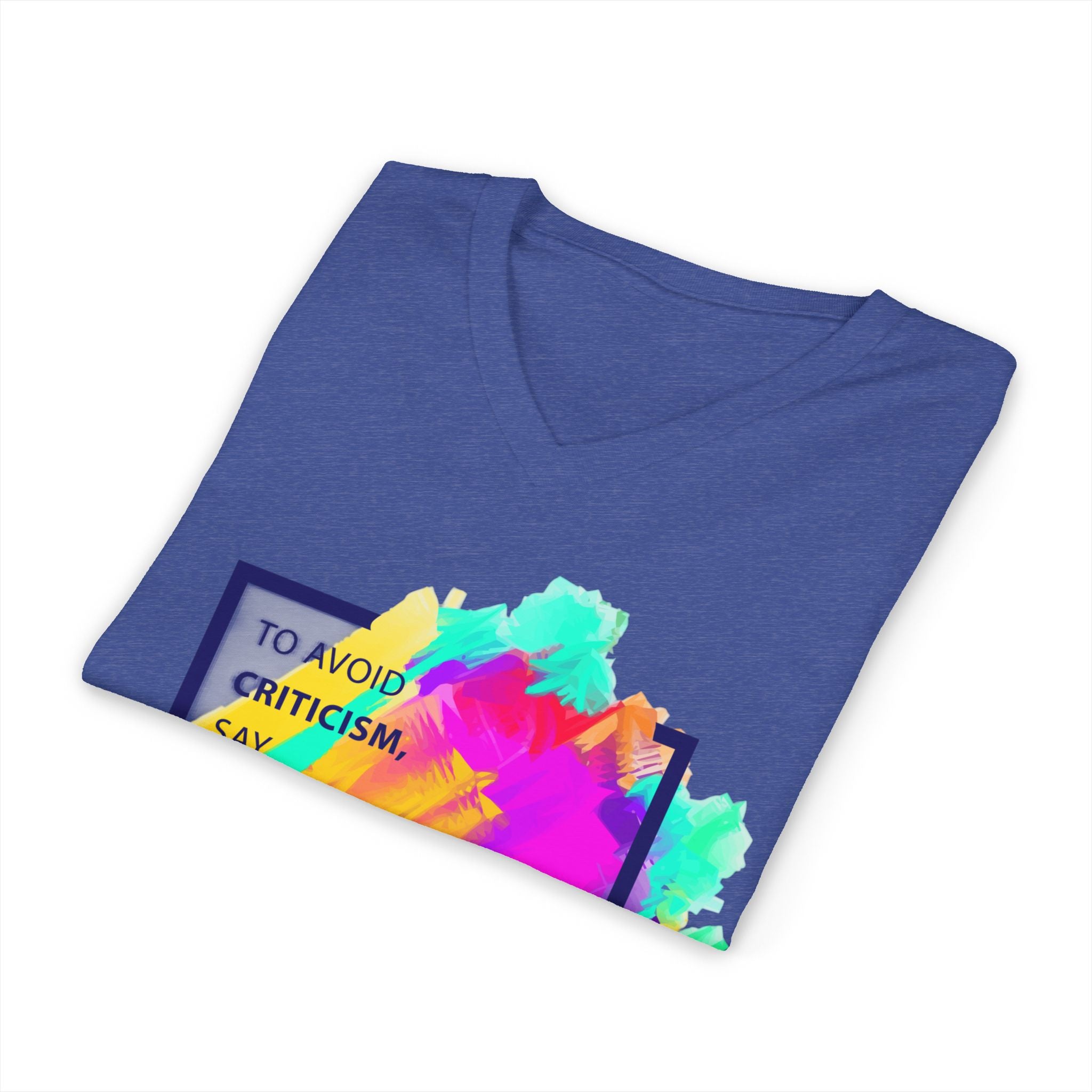 V-Neck Tee — Colorful Brushstroke Quote "To Avoid Criticism Say Nothing, Do Nothing, Be Nothing"