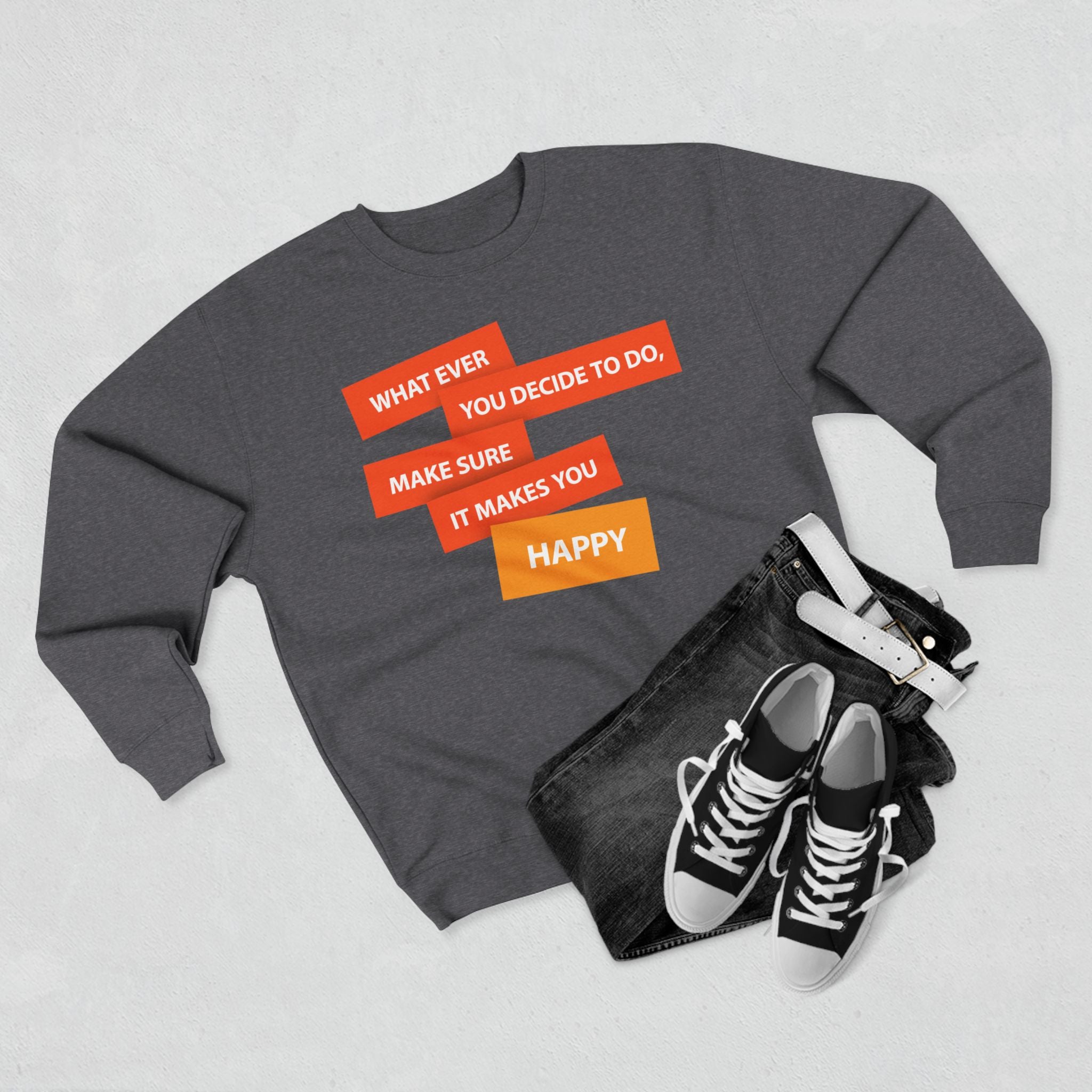 Inspirational Graphic Crewneck Sweatshirt — "Whatever You Decide to Do, Make Sure It Makes You Happy"