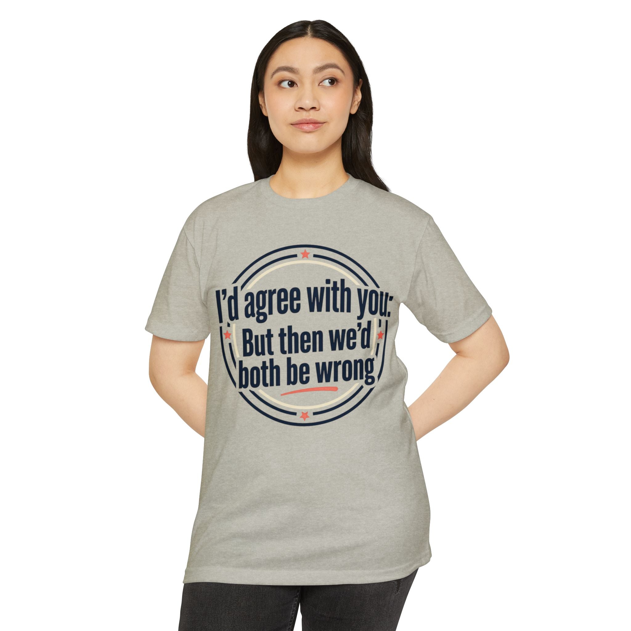 Sarcastic Quote T-Shirt — "I'd agree with you; But then we'd both be wrong" Graphic Tee