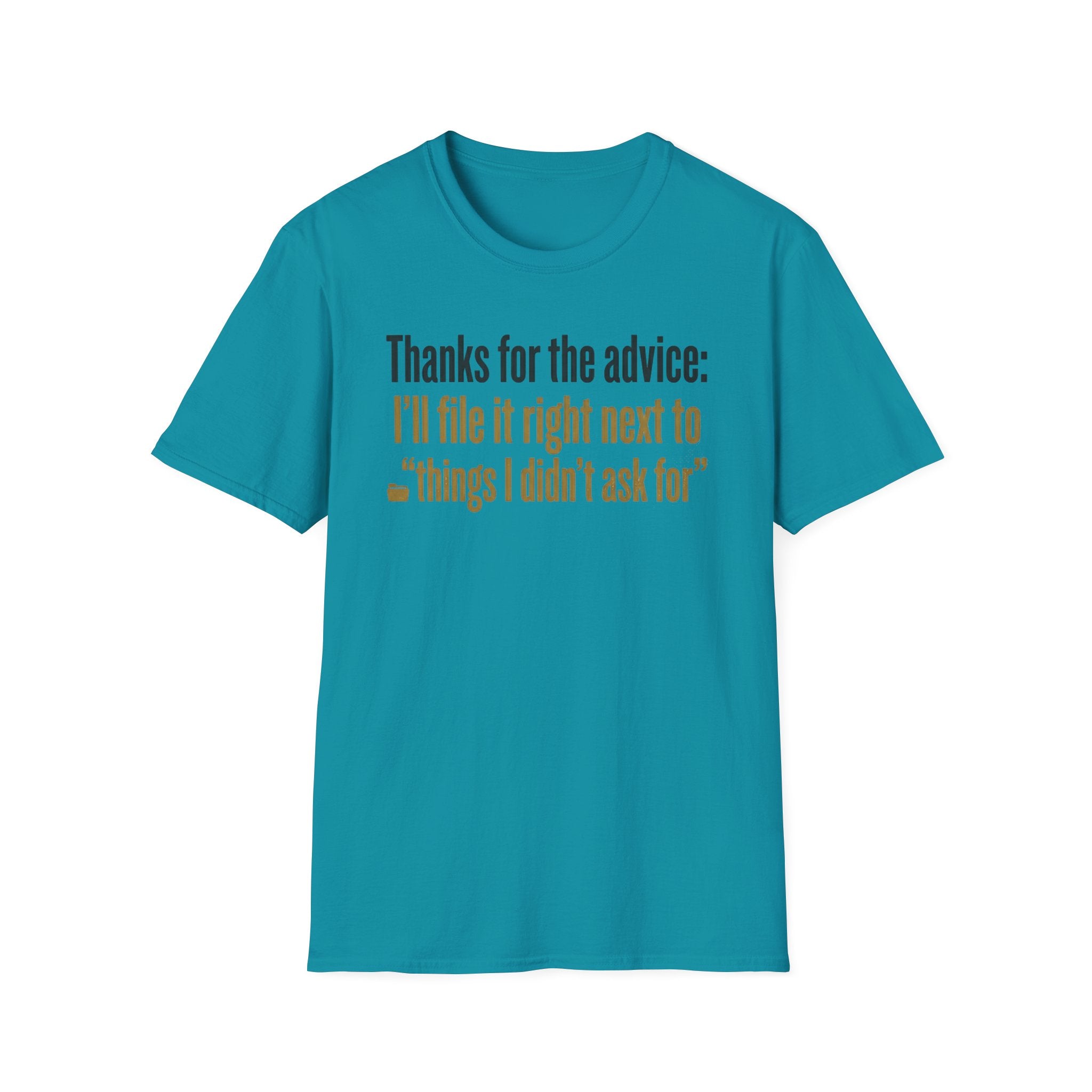 Funny Graphic T-Shirt — "Thanks for the advice: I’ll file it right next to ‘things I didn’t ask for’"