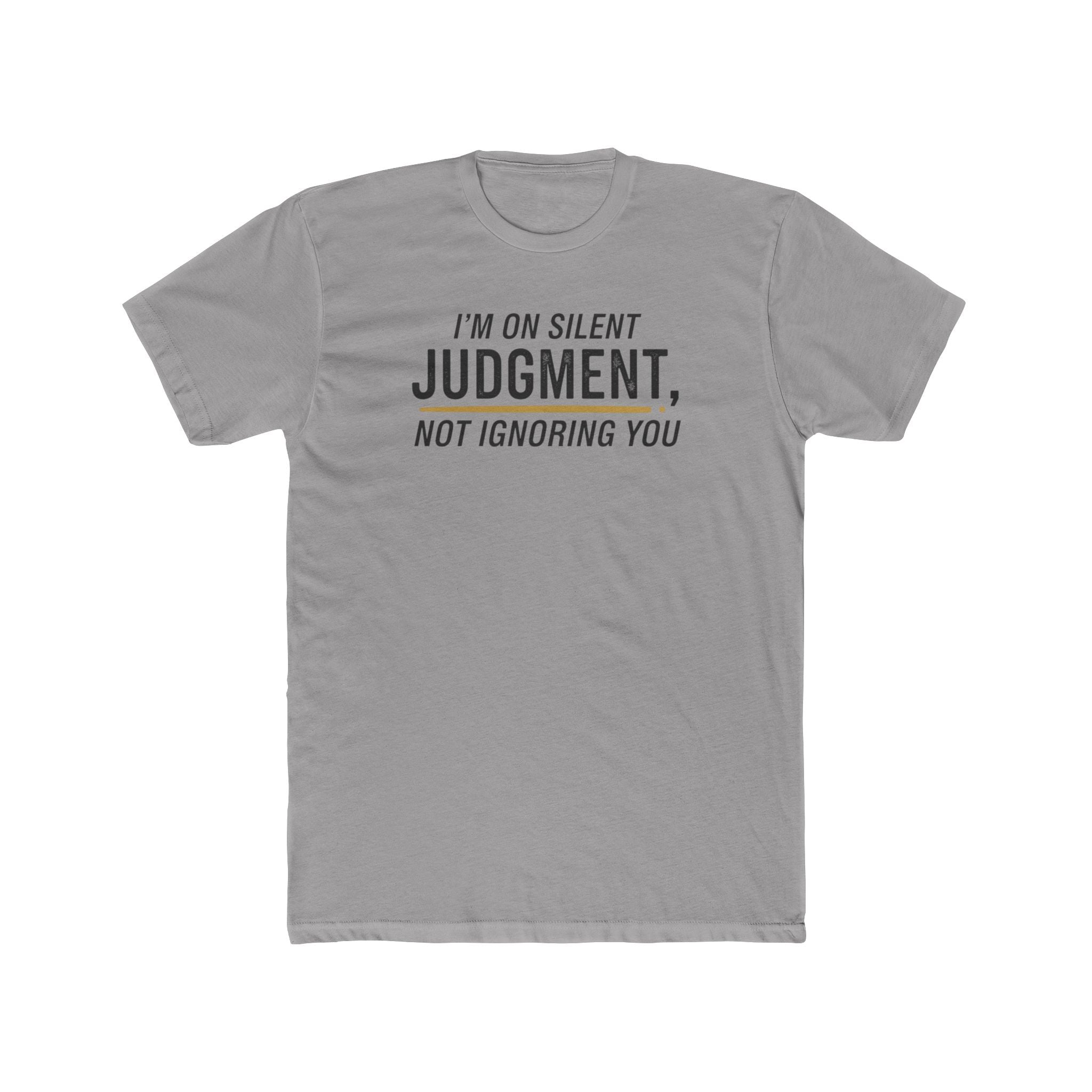 I'm On Silent Judgment Not Ignoring You Tee | Funny Sarcastic Shirt