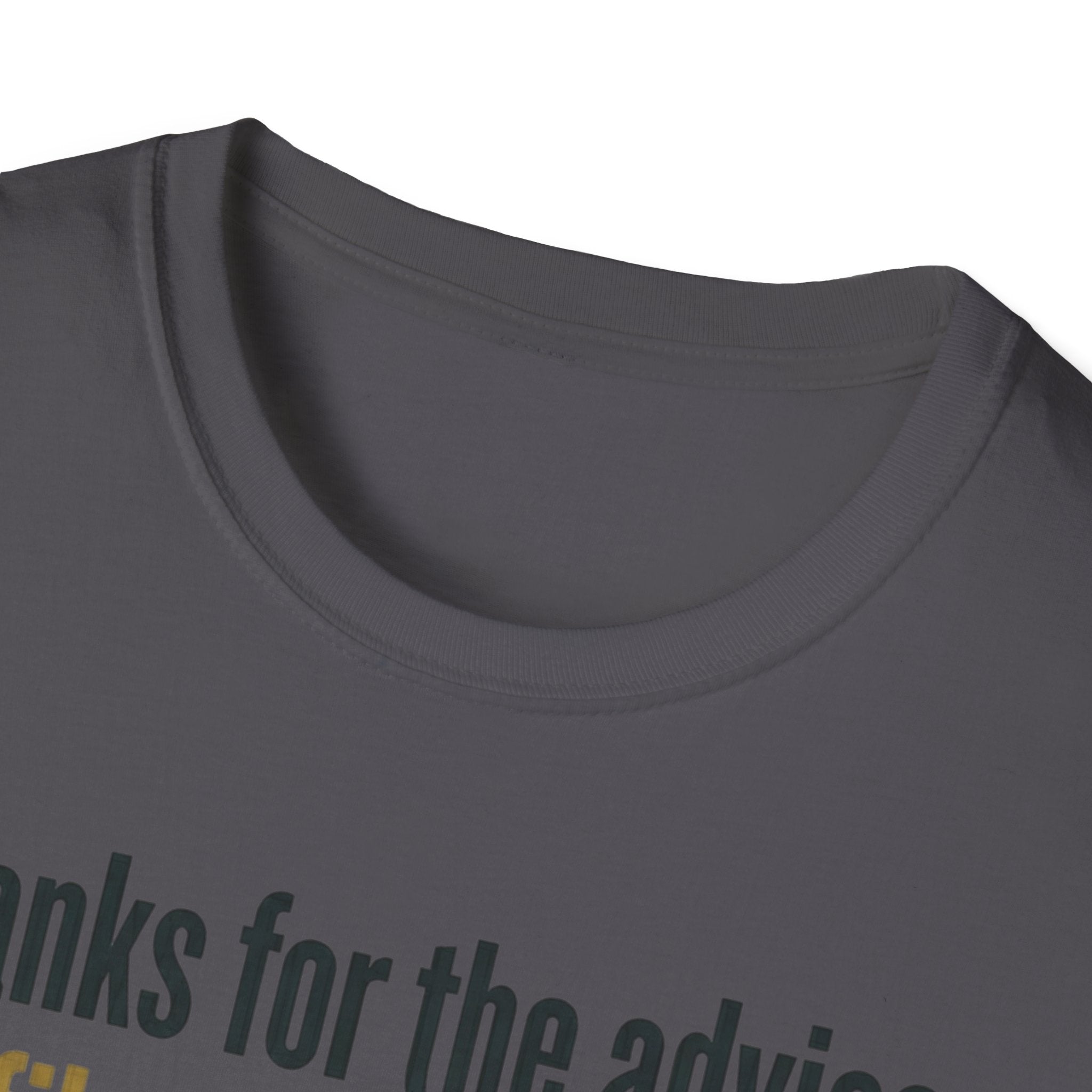 Funny Graphic T-Shirt — "Thanks for the advice: I’ll file it right next to ‘things I didn’t ask for’"