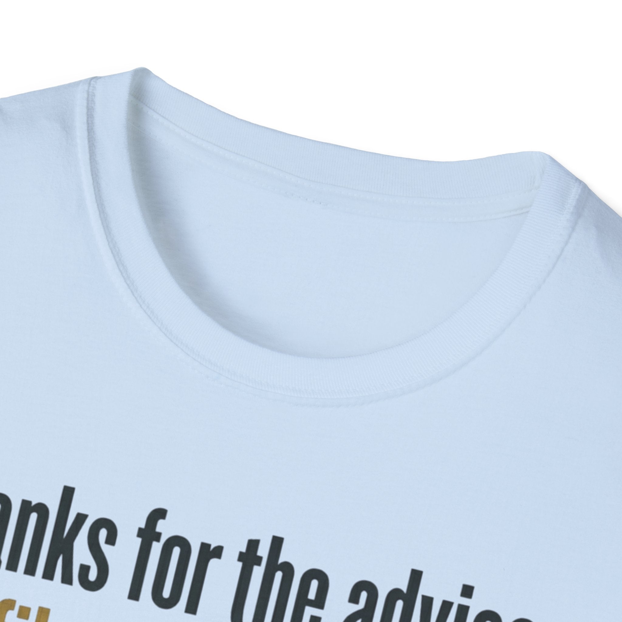 Funny Graphic T-Shirt — "Thanks for the advice: I’ll file it right next to ‘things I didn’t ask for’"