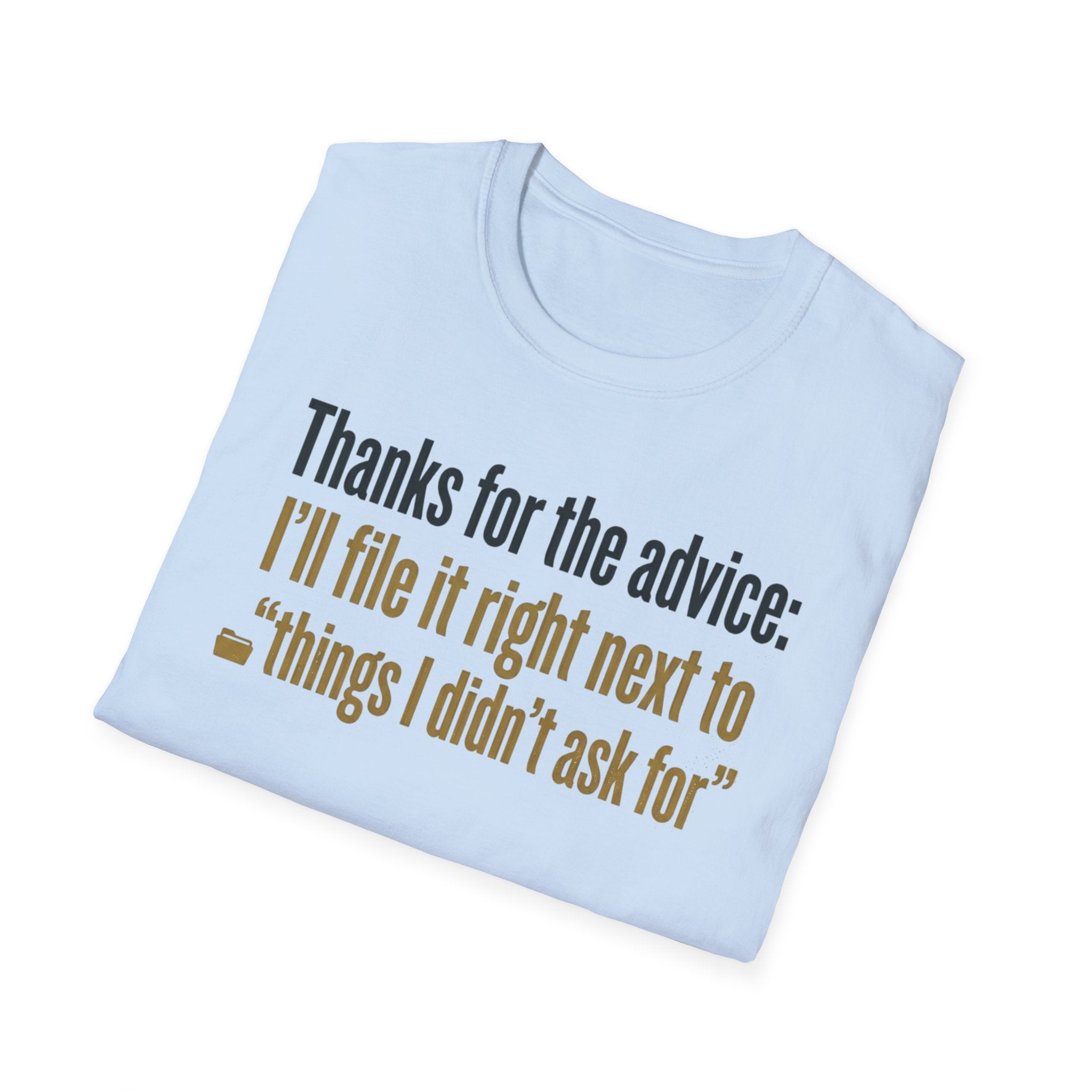 Funny Graphic T-Shirt — "Thanks for the advice: I’ll file it right next to ‘things I didn’t ask for’"