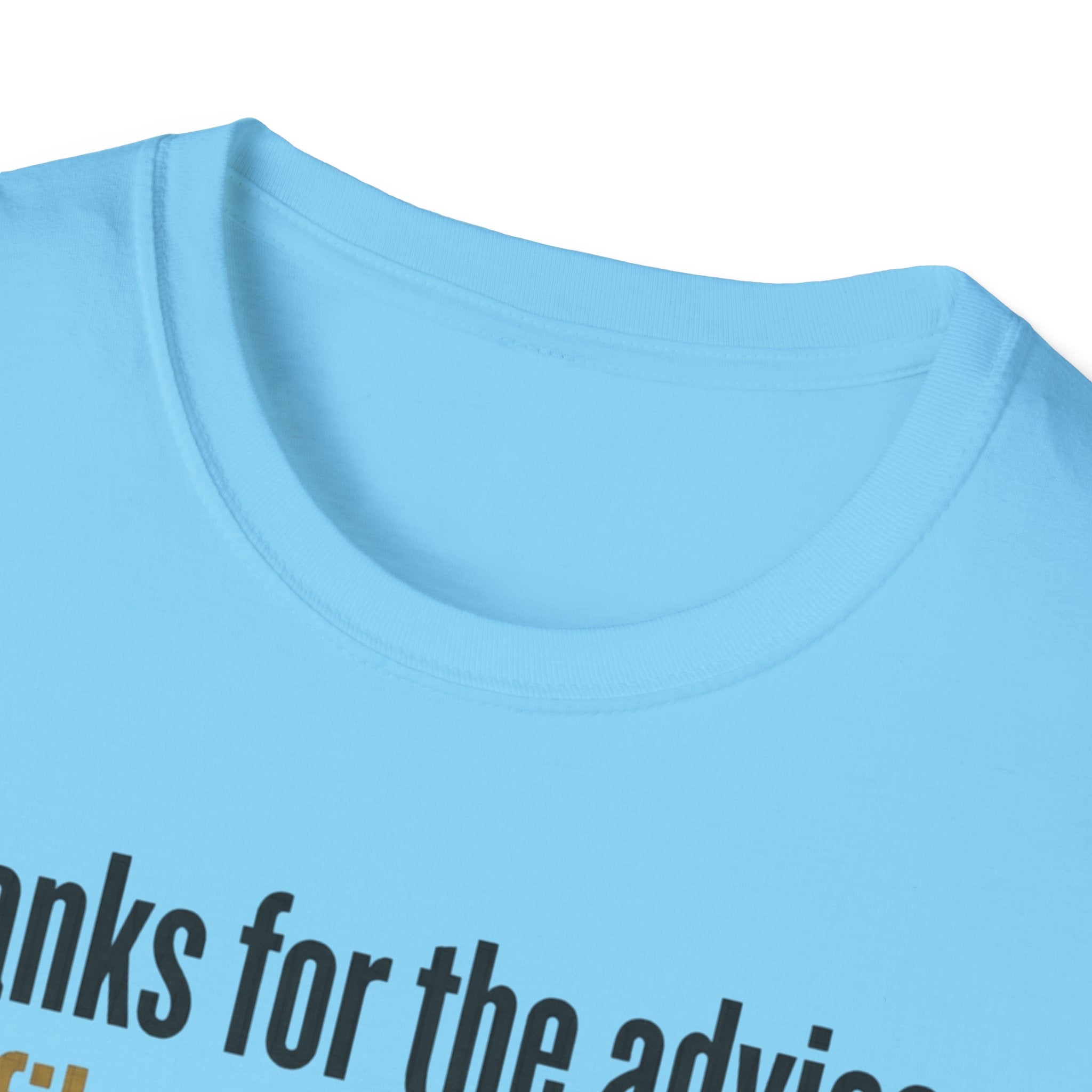 Funny Graphic T-Shirt — "Thanks for the advice: I’ll file it right next to ‘things I didn’t ask for’"