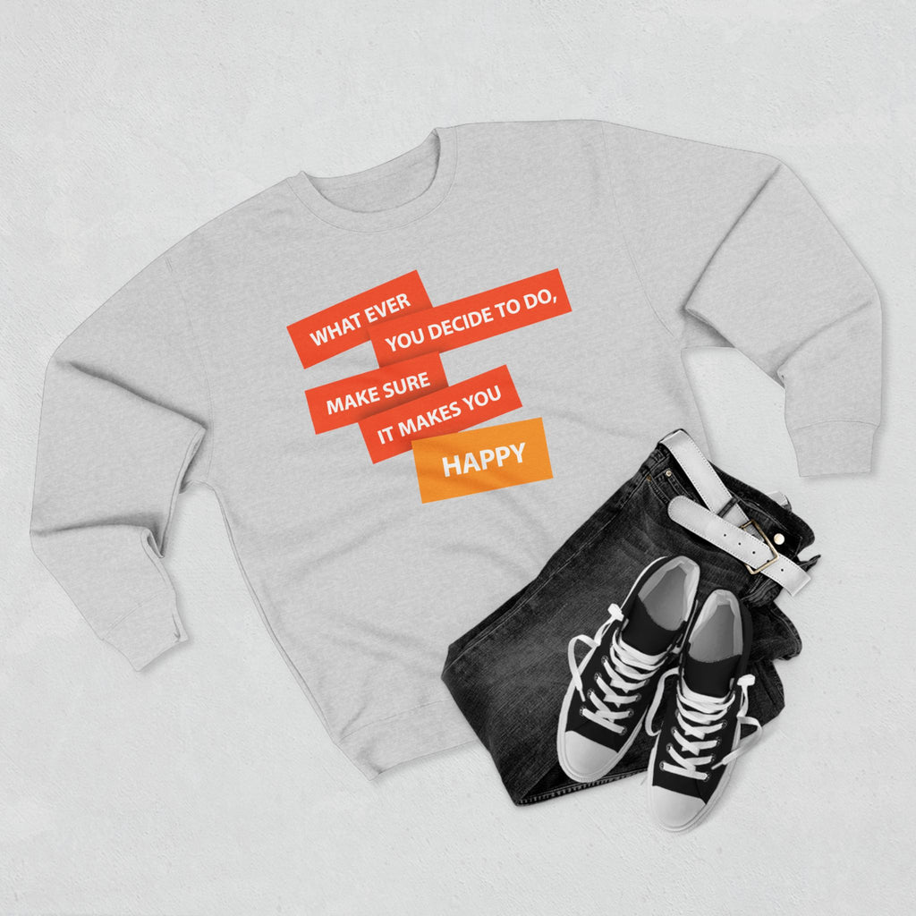 Inspirational Graphic Crewneck Sweatshirt — "Whatever You Decide to Do, Make Sure It Makes You Happy"