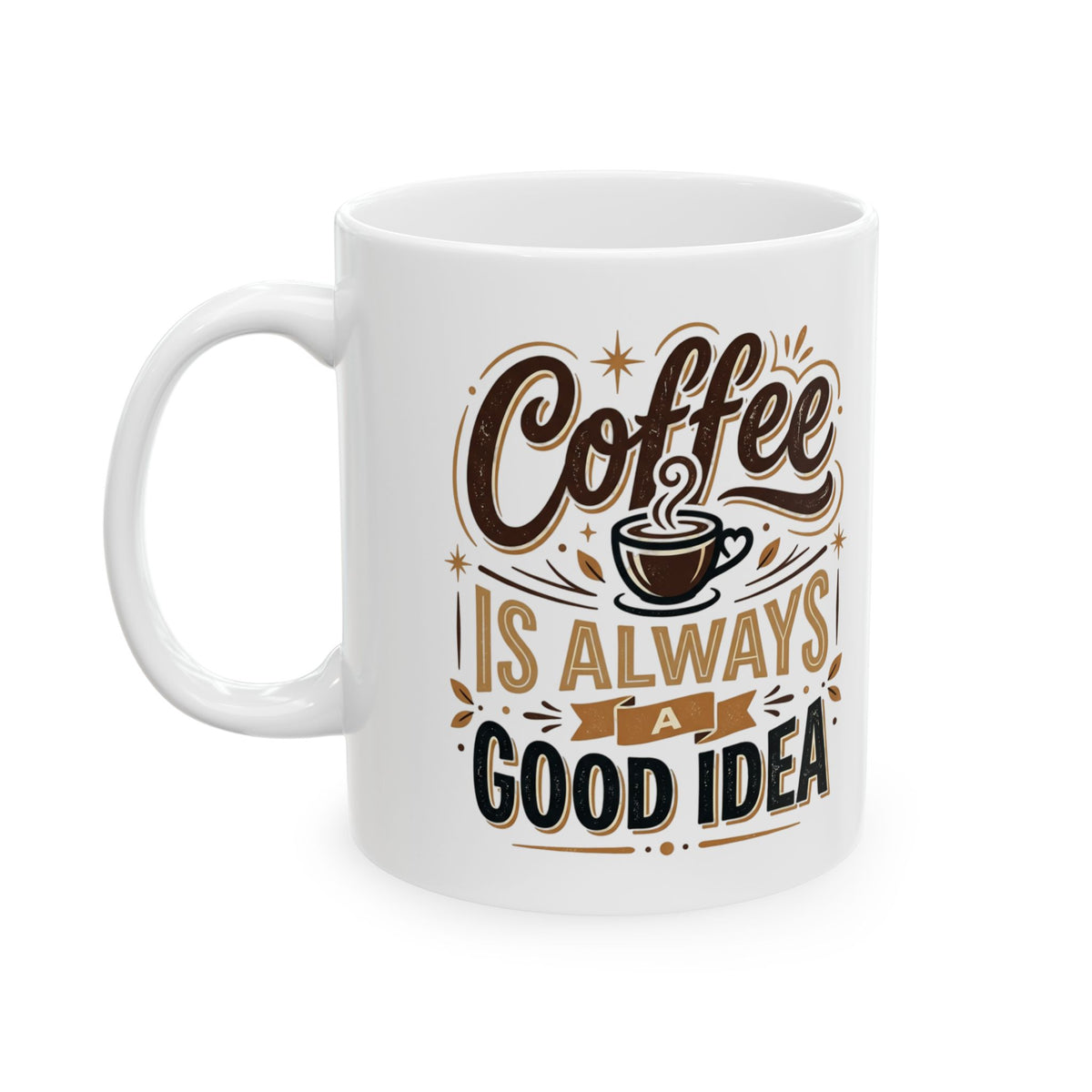 Coffee Mug - "Coffee Is Always A Good Idea" Ceramic Tea Cup, 11oz & 15oz Gift for Coffee Lovers