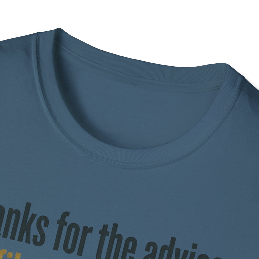 Funny Graphic T-Shirt — "Thanks for the advice: I’ll file it right next to ‘things I didn’t ask for’"