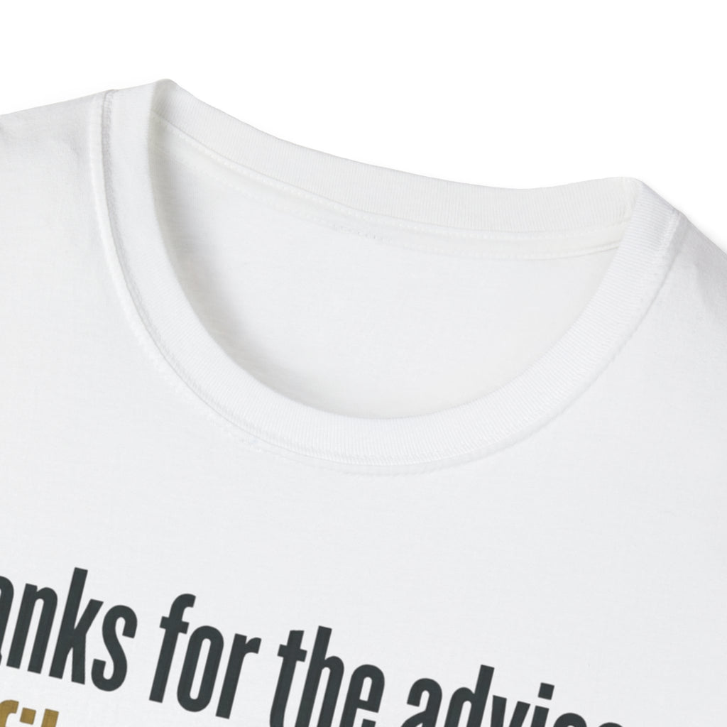 Funny Graphic T-Shirt — "Thanks for the advice: I’ll file it right next to ‘things I didn’t ask for’"