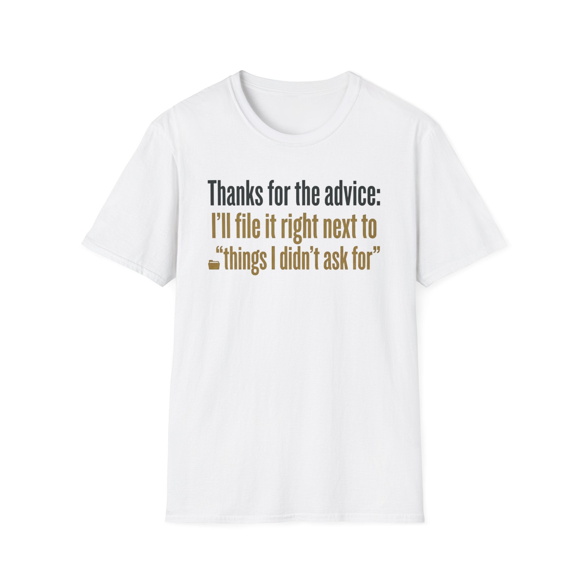 Funny Graphic T-Shirt — "Thanks for the advice: I’ll file it right next to ‘things I didn’t ask for’"