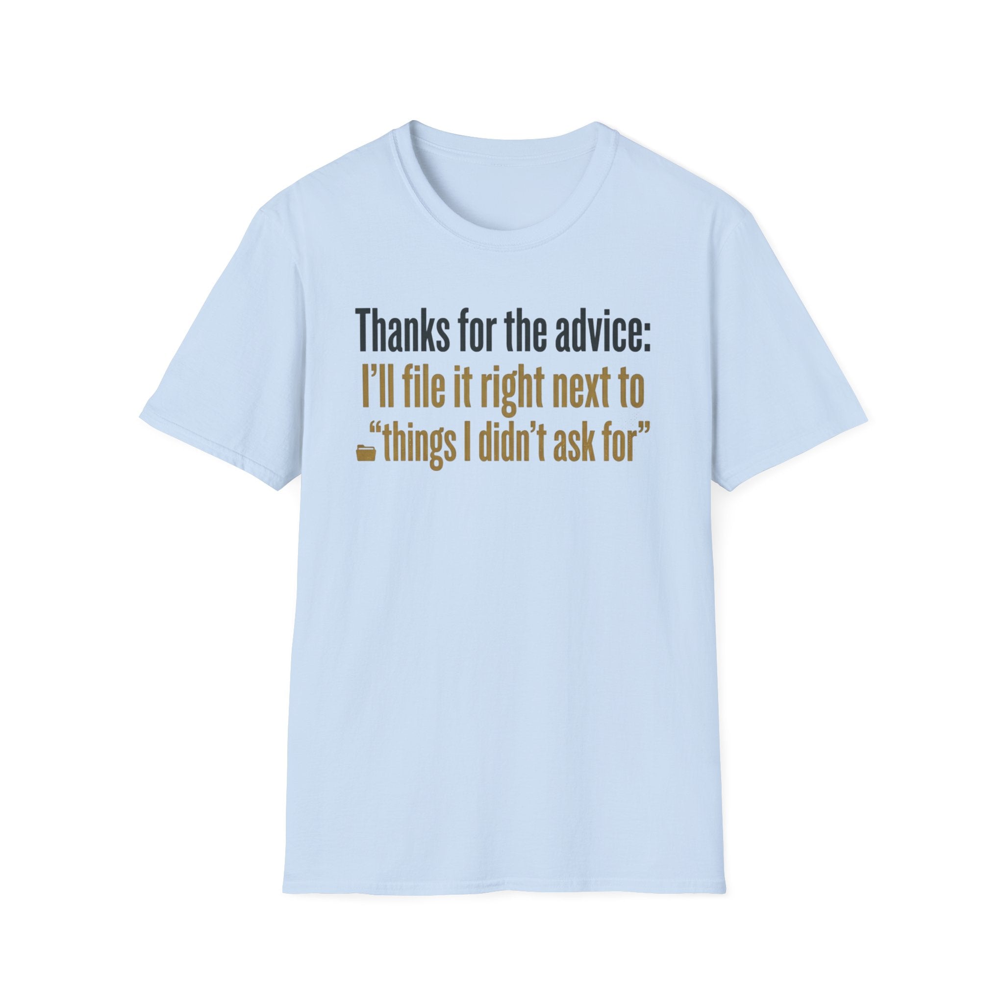 Funny Graphic T-Shirt — "Thanks for the advice: I’ll file it right next to ‘things I didn’t ask for’"