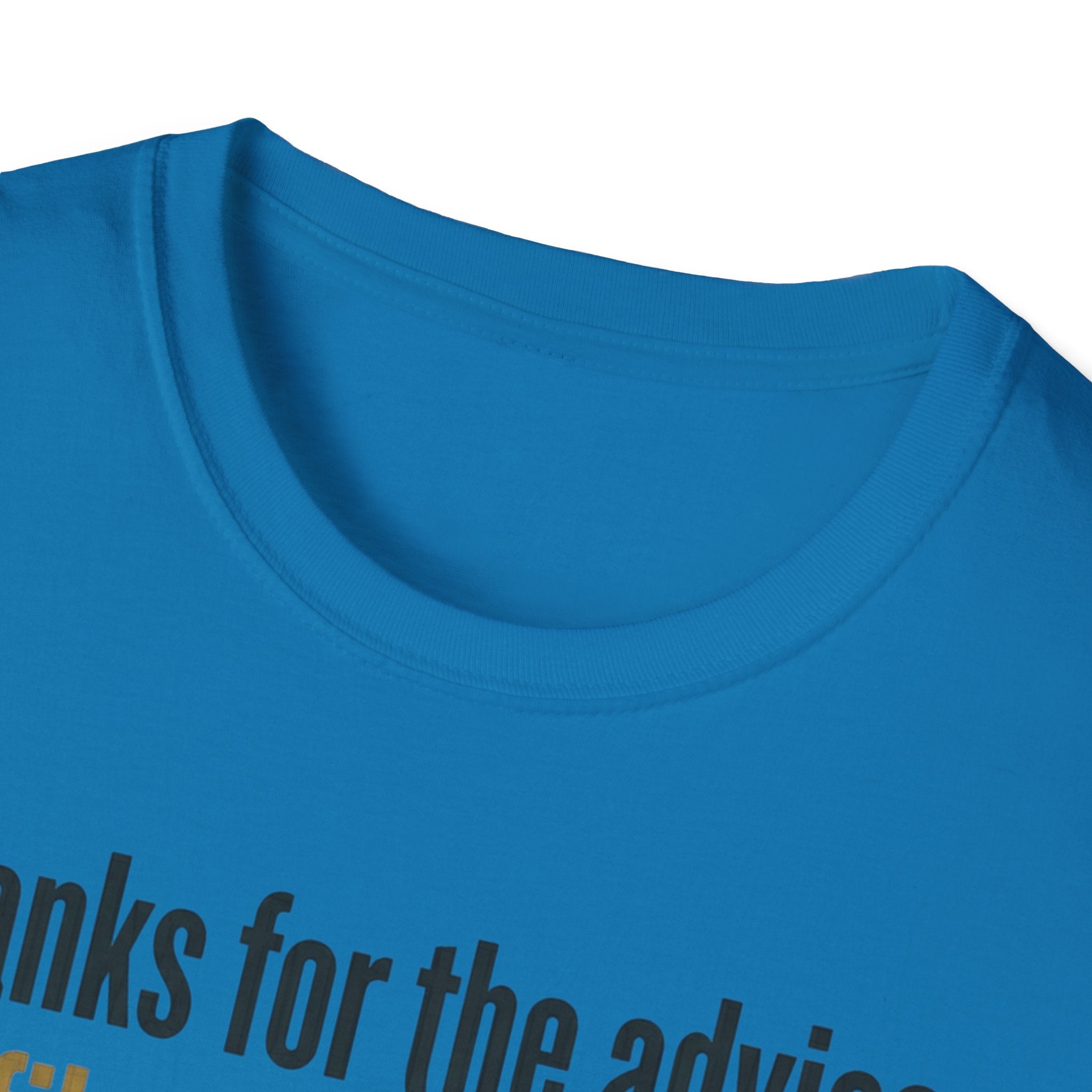Funny Graphic T-Shirt — "Thanks for the advice: I’ll file it right next to ‘things I didn’t ask for’"