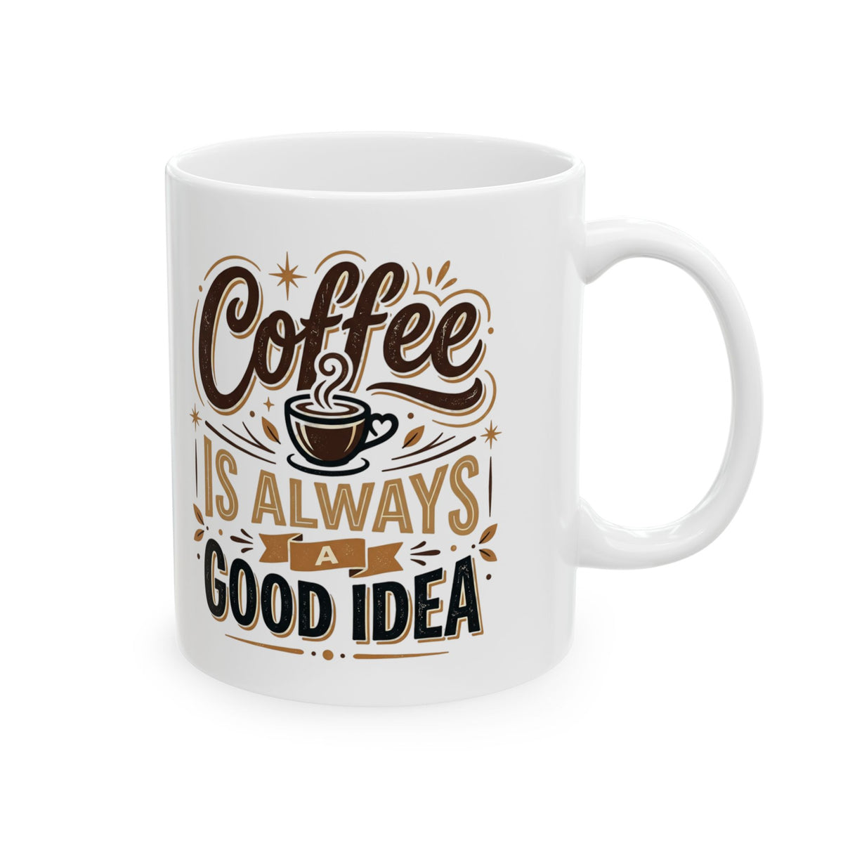 Coffee Mug - "Coffee Is Always A Good Idea" Ceramic Tea Cup, 11oz & 15oz Gift for Coffee Lovers