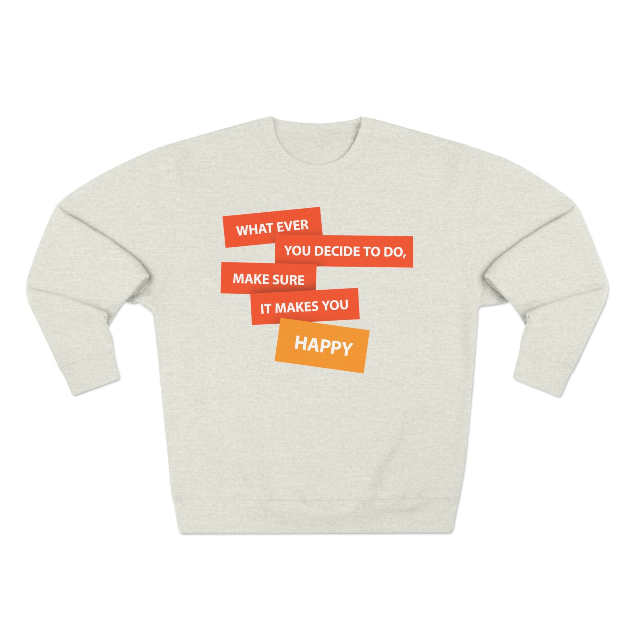 Inspirational Graphic Crewneck Sweatshirt — "Whatever You Decide to Do, Make Sure It Makes You Happy"