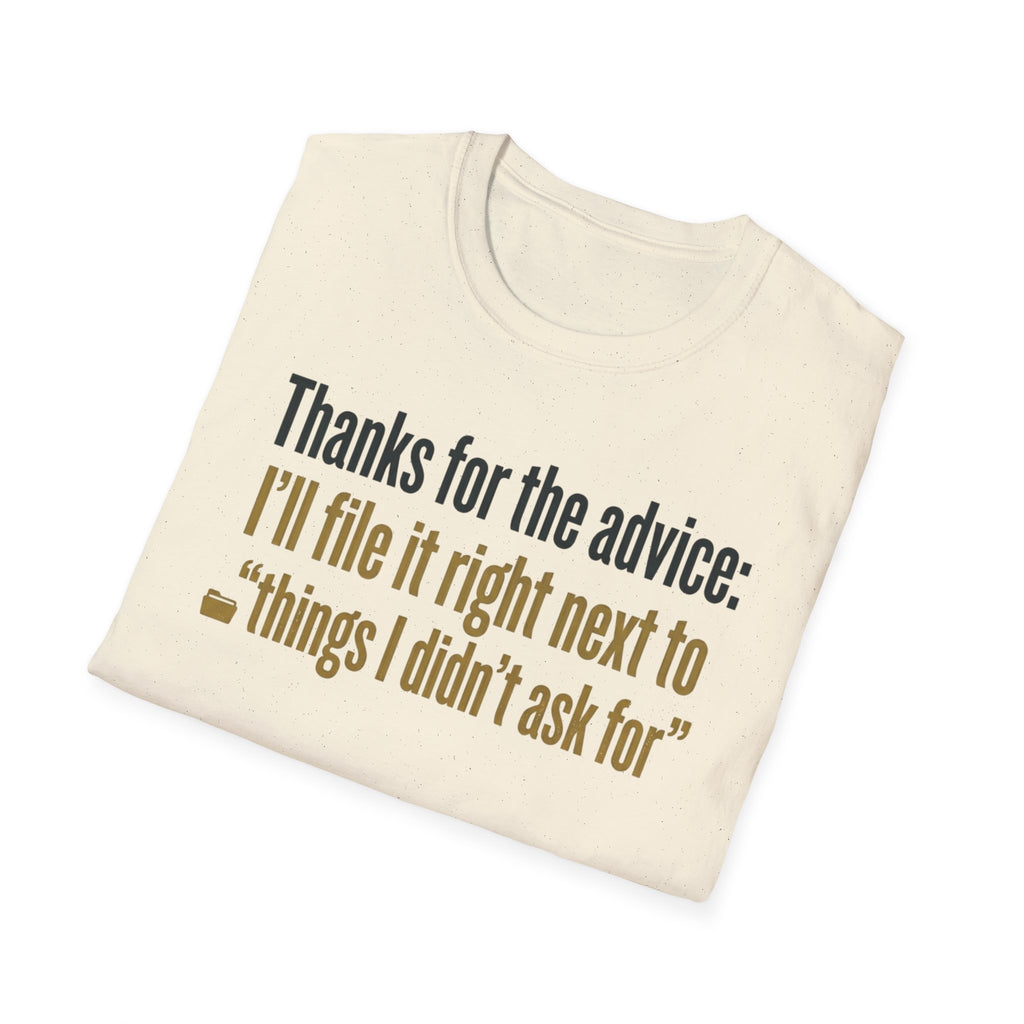 Funny Graphic T-Shirt — "Thanks for the advice: I’ll file it right next to ‘things I didn’t ask for’"