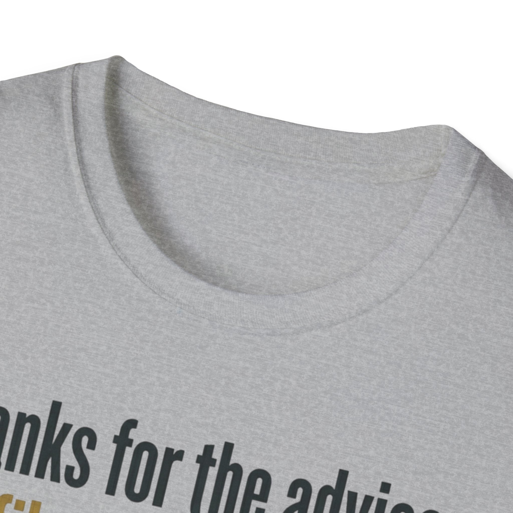 Funny Graphic T-Shirt — "Thanks for the advice: I’ll file it right next to ‘things I didn’t ask for’"