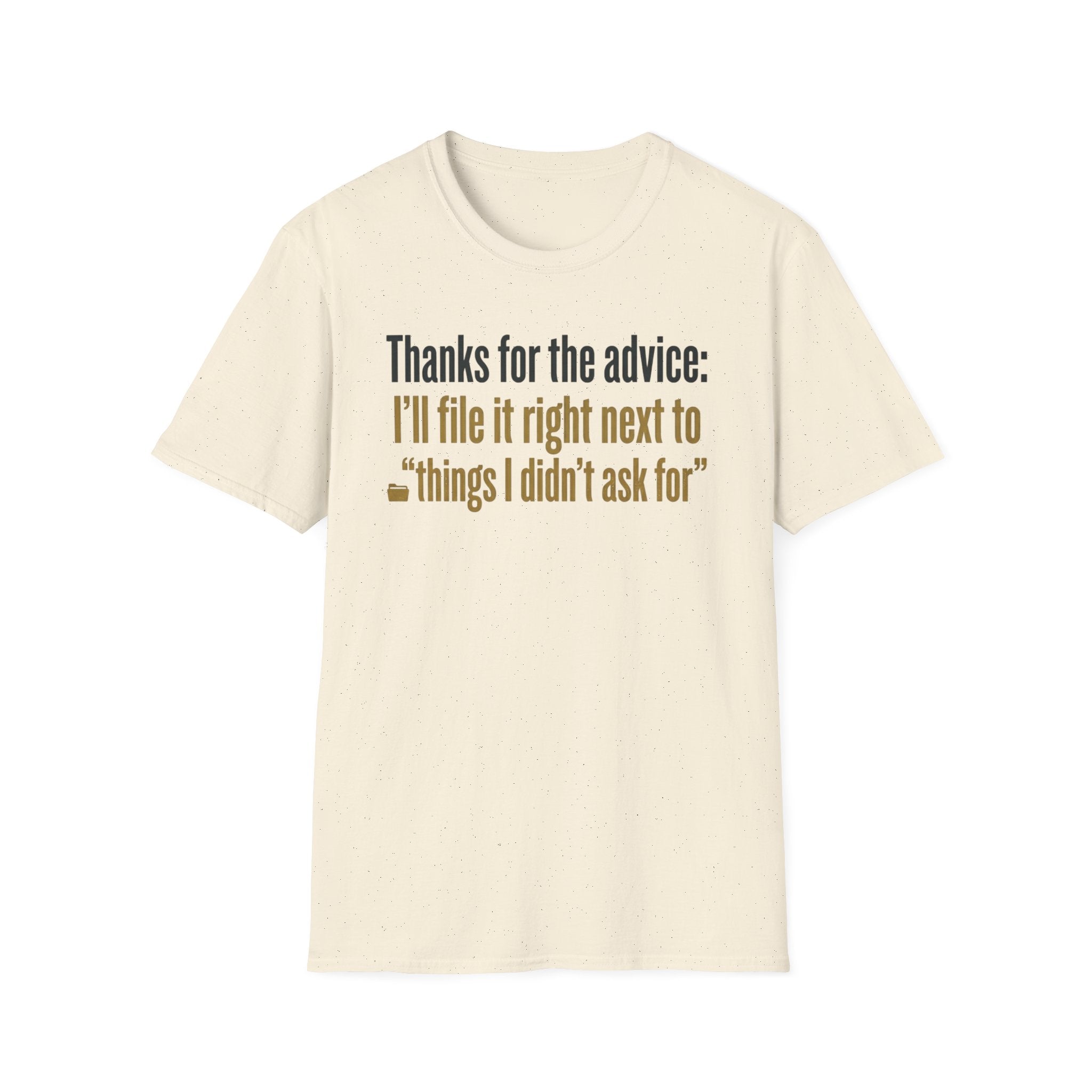 Funny Graphic T-Shirt — "Thanks for the advice: I’ll file it right next to ‘things I didn’t ask for’"