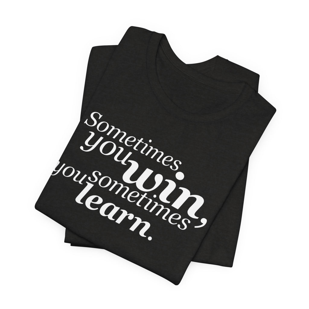 Motivational Tee — “Sometimes you win, sometimes you learn” Inspirational Shirt