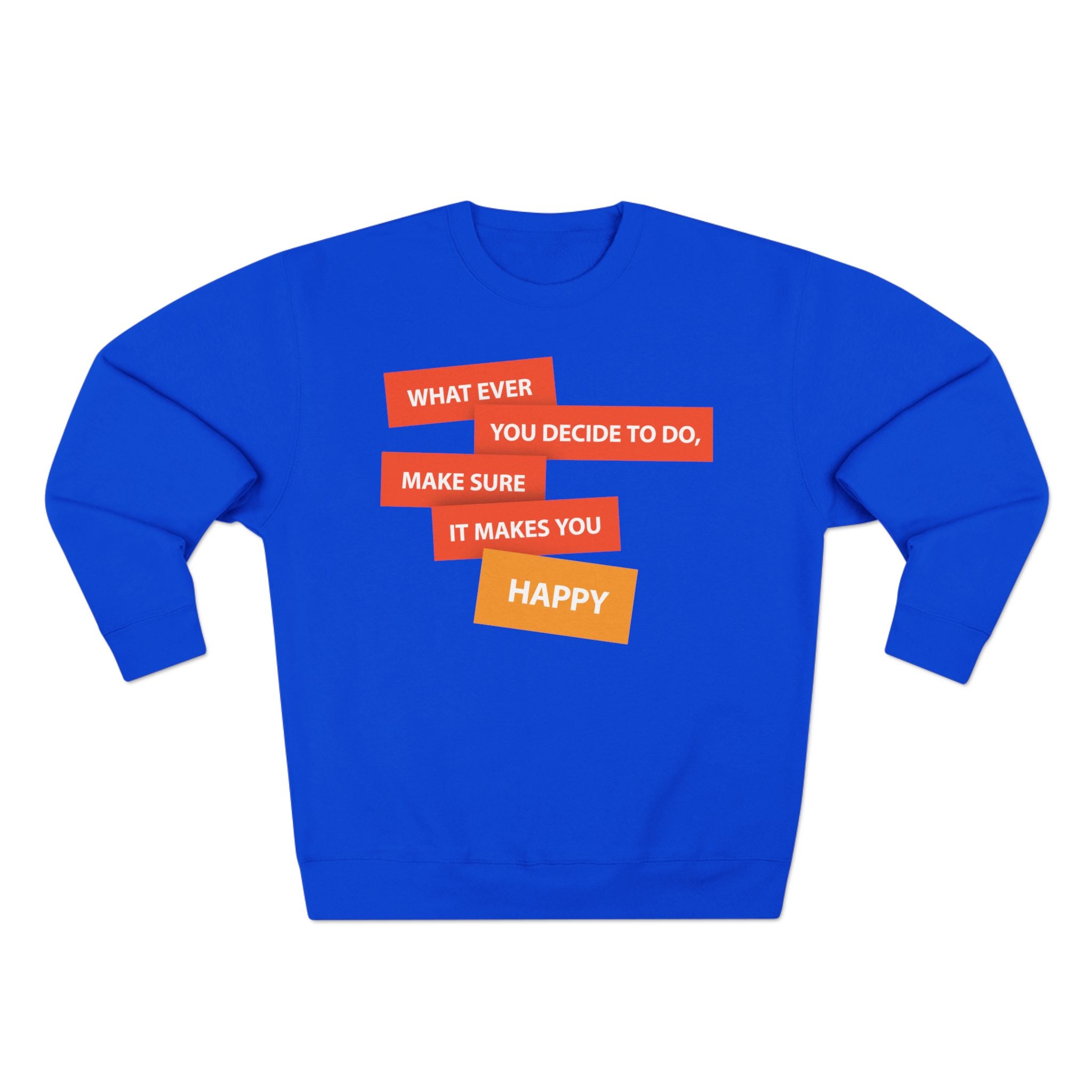 Inspirational Graphic Crewneck Sweatshirt — "Whatever You Decide to Do, Make Sure It Makes You Happy"