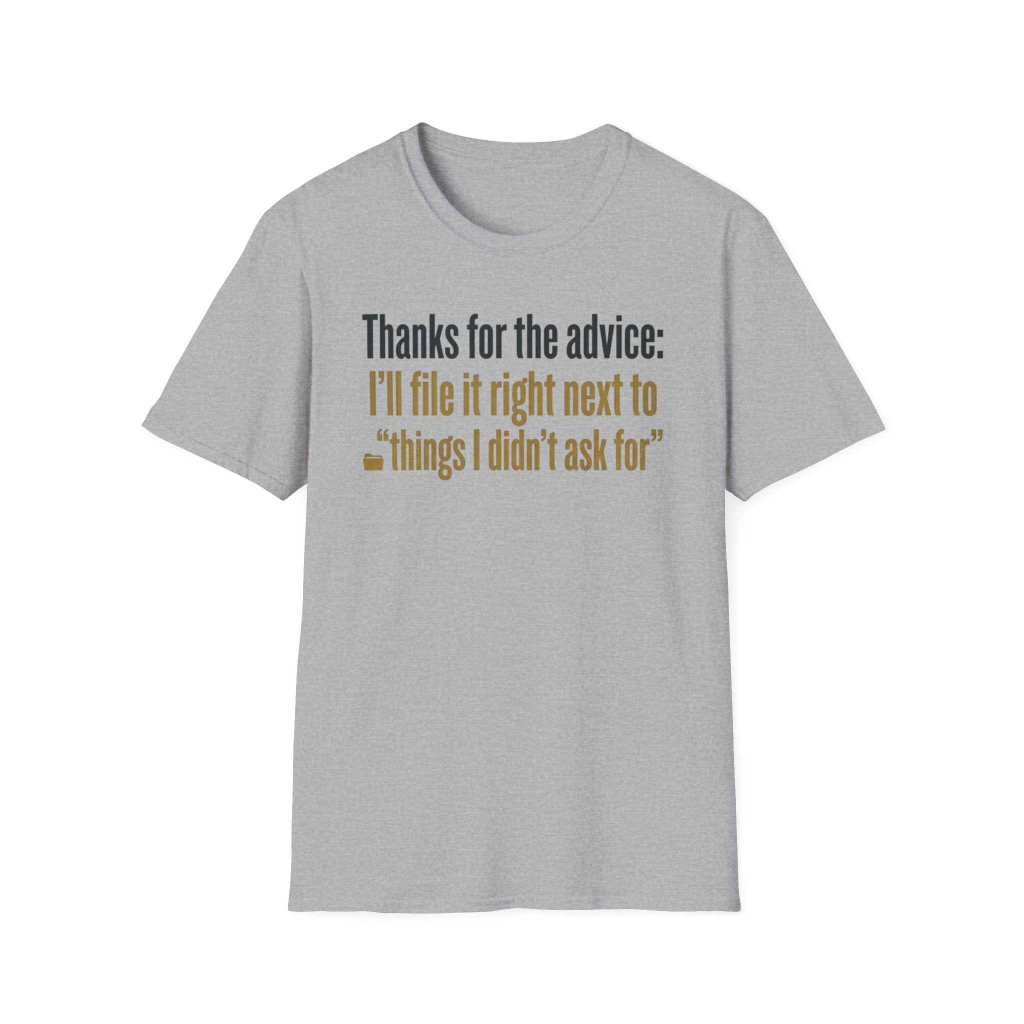 Funny Graphic T-Shirt — "Thanks for the advice: I’ll file it right next to ‘things I didn’t ask for’"