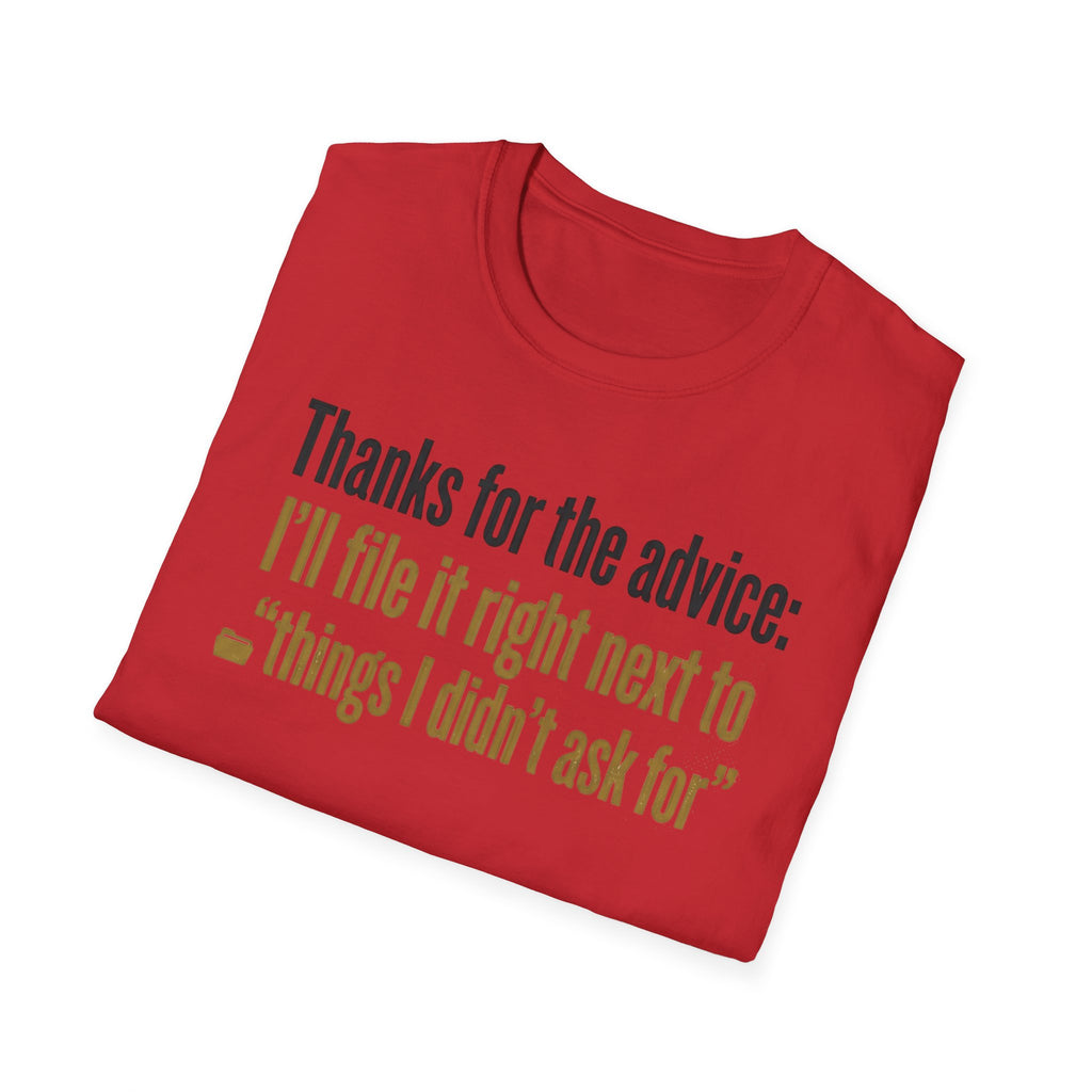 Funny Graphic T-Shirt — "Thanks for the advice: I’ll file it right next to ‘things I didn’t ask for’"