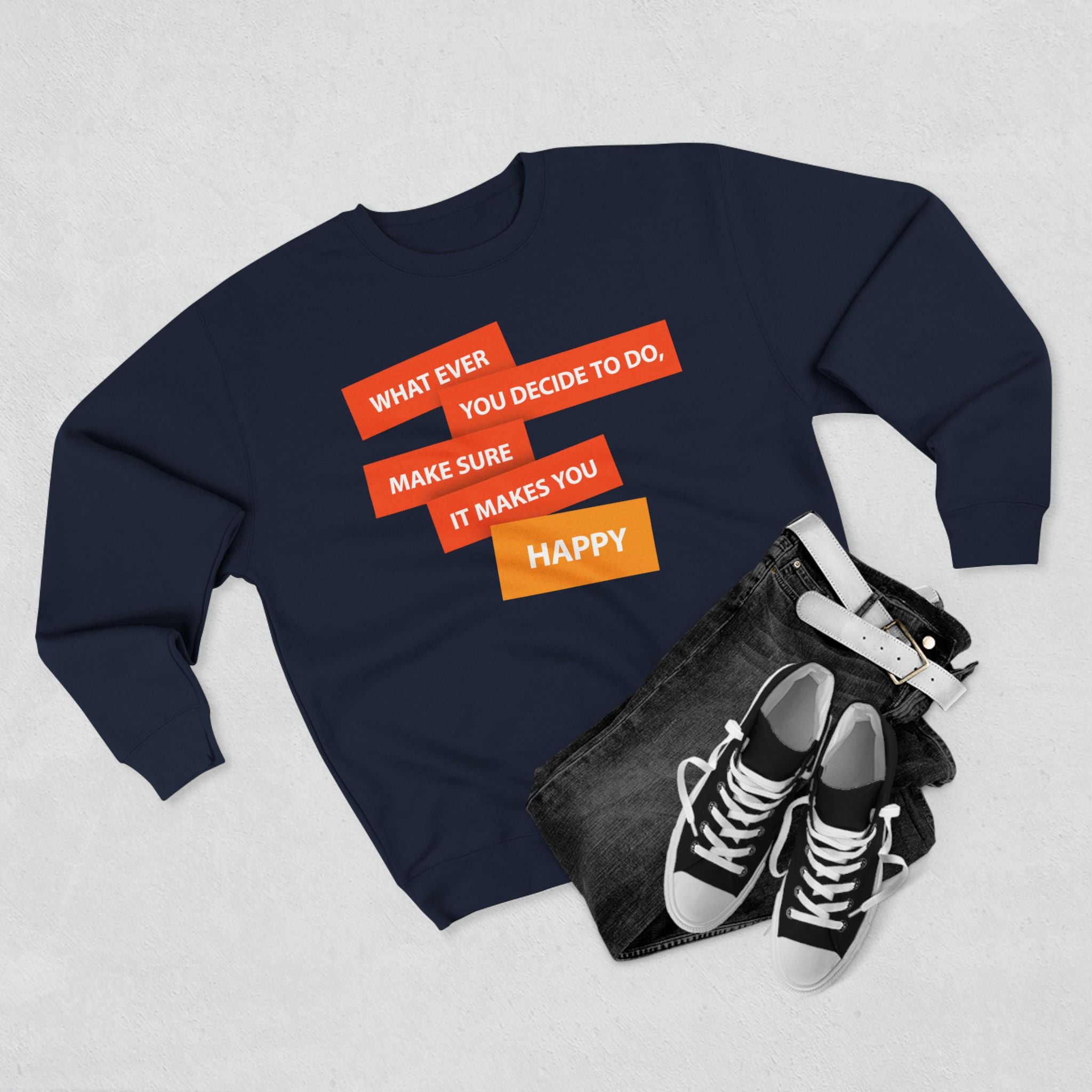 Inspirational Graphic Crewneck Sweatshirt — "Whatever You Decide to Do, Make Sure It Makes You Happy"