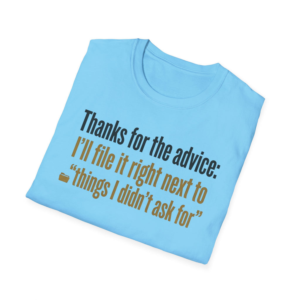 Funny Graphic T-Shirt — "Thanks for the advice: I’ll file it right next to ‘things I didn’t ask for’"
