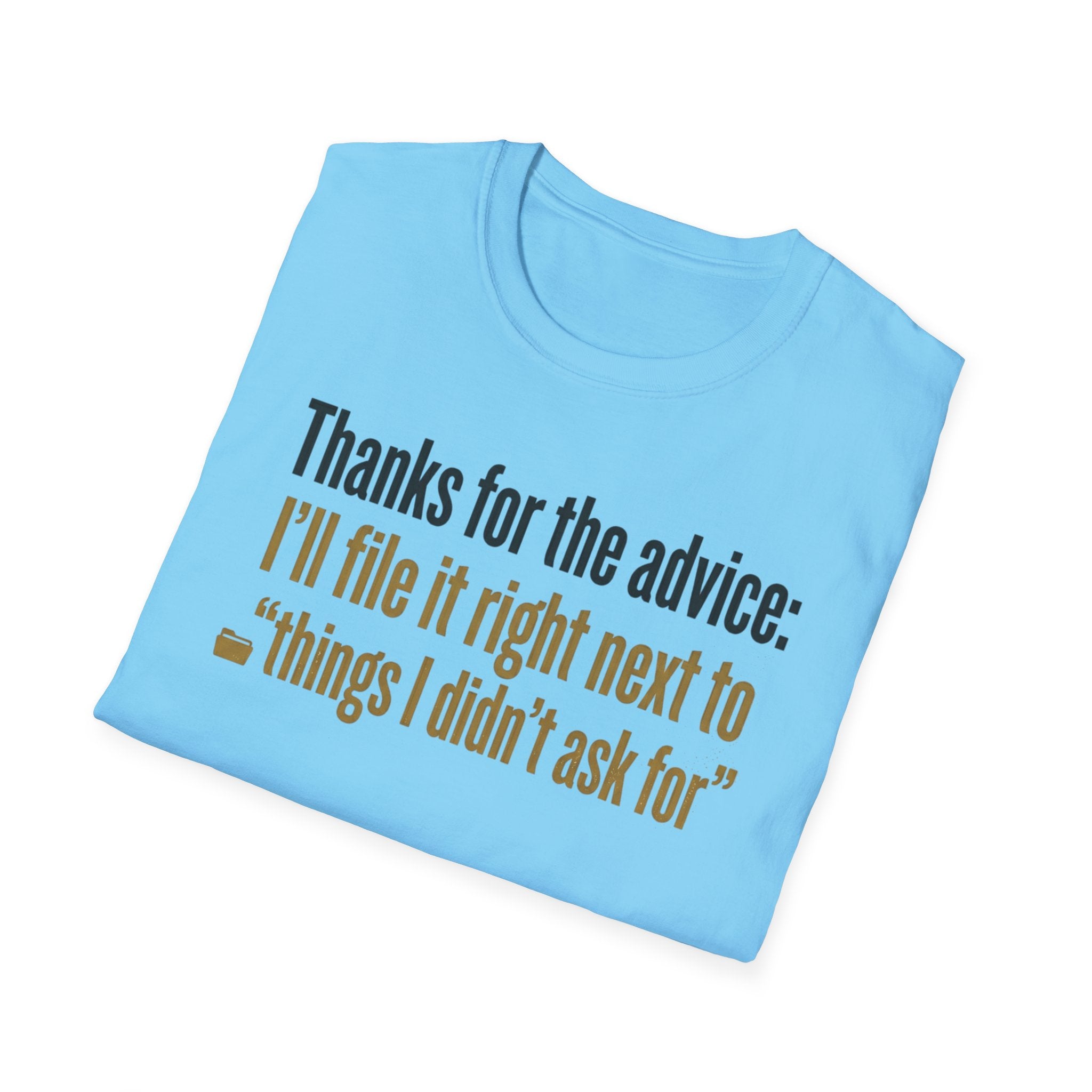Funny Graphic T-Shirt — "Thanks for the advice: I’ll file it right next to ‘things I didn’t ask for’"