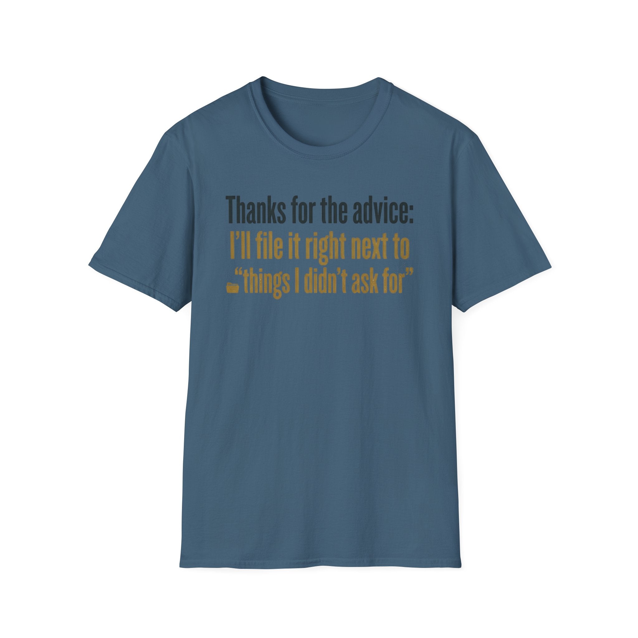 Funny Graphic T-Shirt — "Thanks for the advice: I’ll file it right next to ‘things I didn’t ask for’"