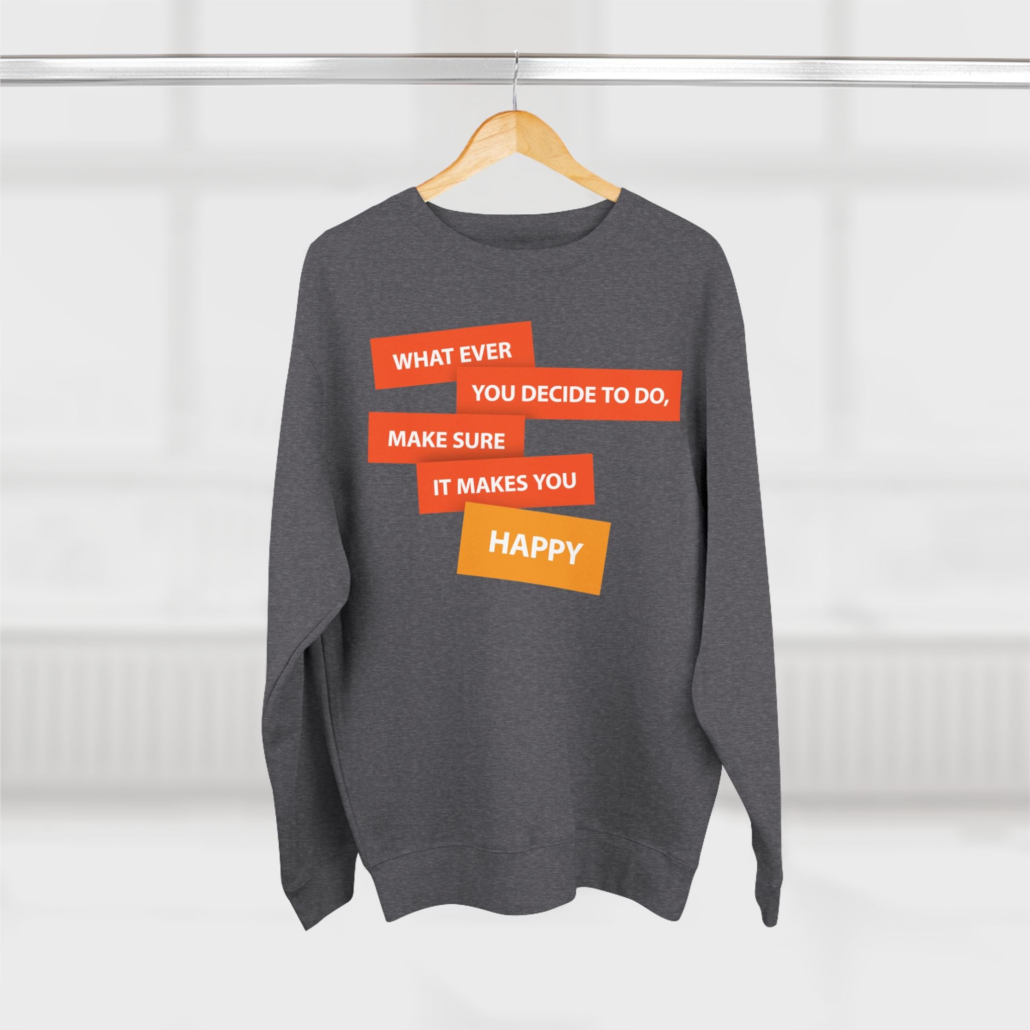 Inspirational Graphic Crewneck Sweatshirt — "Whatever You Decide to Do, Make Sure It Makes You Happy"