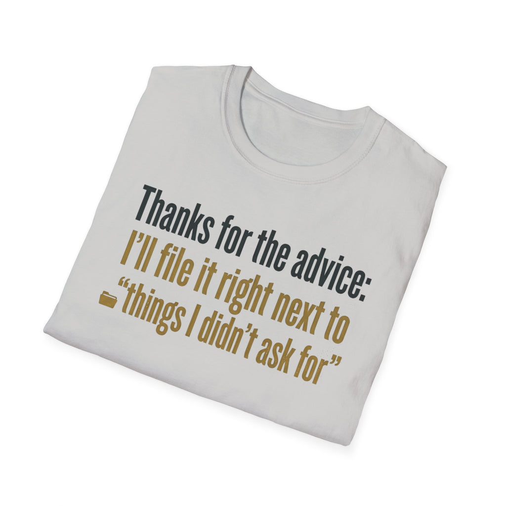 Funny Graphic T-Shirt — "Thanks for the advice: I’ll file it right next to ‘things I didn’t ask for’"